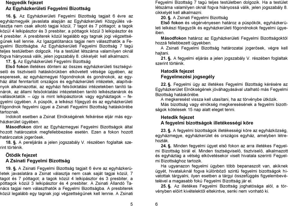 lelkipásztor és 3 presbiter, a póttagok közül 3 lelkipásztor és 4 presbiter. A presbiterek közül legalább egy tagnak jogi végzettségűnek kell lennie.