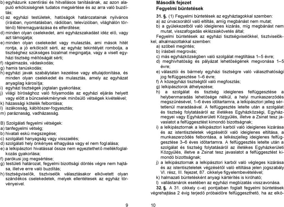 vagy mulasztás, ami mások hitét rontja, a jó erkölcsöt sérti, az egyház tekintélyét rombolja, a tisztséghez szükséges bizalmat megingatja, vagy a viselt egyházi tisztség méltóságát sérti; f)