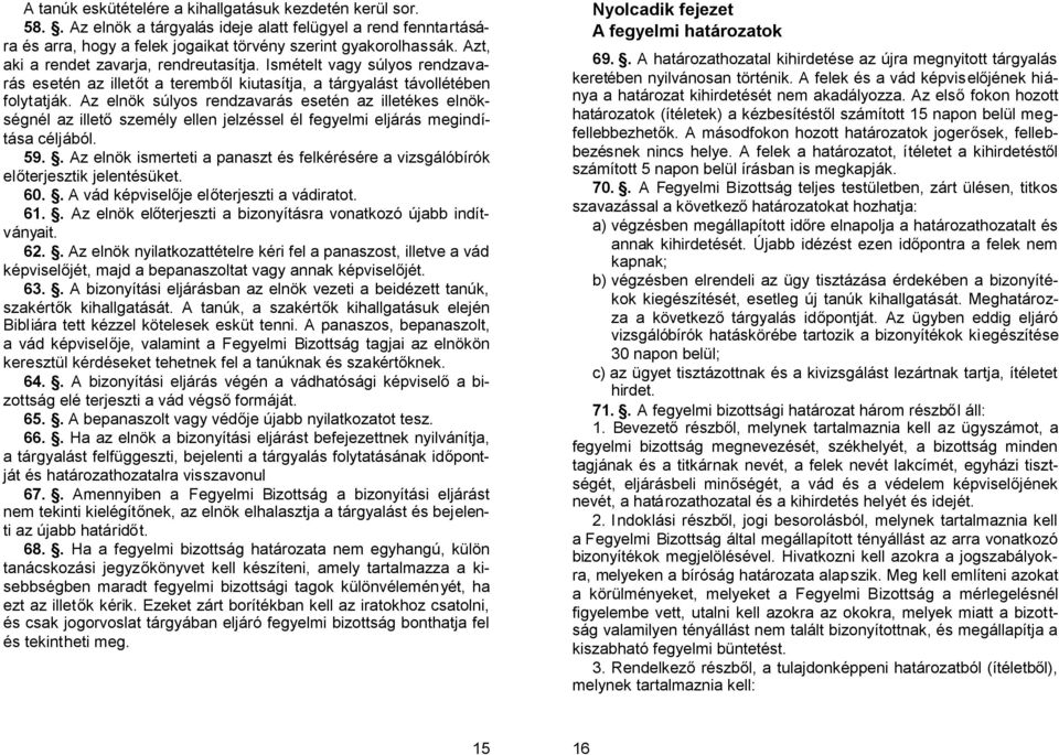 Az elnök súlyos rendzavarás esetén az illetékes elnökségnél az illetőszemély ellen jelzéssel él fegyelmi eljárás megindítása céljából. 59.