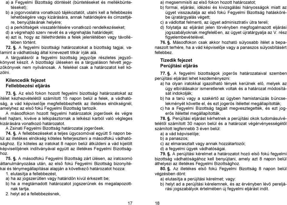 jelenlétében vagy távollétében történt. 72.. A fegyelmi bizottsági határozatokat a bizottság tagjai, valamint a vádhatóság által kinevezett titkár írják alá.