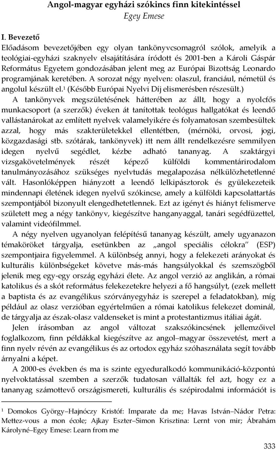 meg az Európai Bizottság Leonardo programjának keretében. A sorozat négy nyelven: olaszul, franciául, németül és angolul készült el. 1 (Később Európai Nyelvi Díj elismerésben részesült.