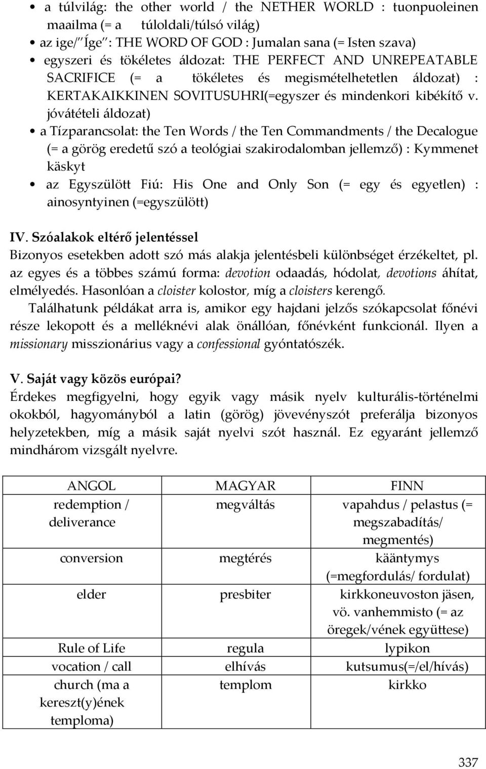 jóvátételi áldozat) a Tízparancsolat: the Ten Words / the Ten Commandments / the Decalogue (= a görög eredetű szó a teológiai szakirodalomban jellemző) : Kymmenet käskyt az Egyszülött Fiú: His One