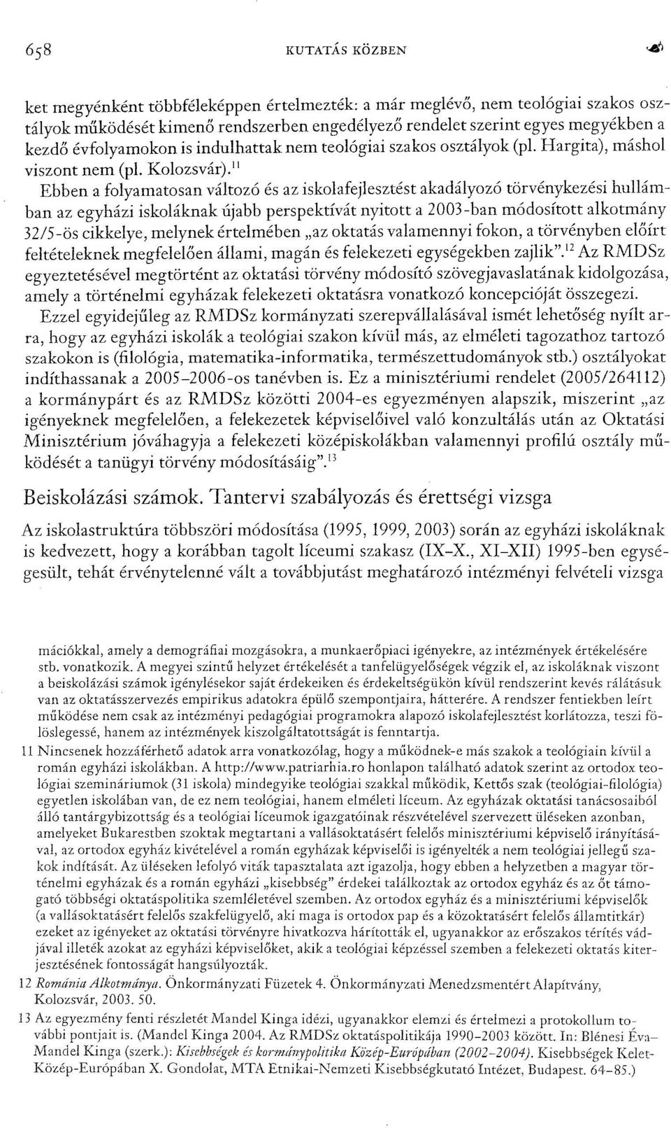 ll Ebben a folyamatosan változó és az iskolafejlesztést akadályozó törvénykezési hullámban az egyházi iskoláknak újabb perspektívát nyitott a 2003-ban módosított alkotmány 32/5-ös cikkelye, melynek