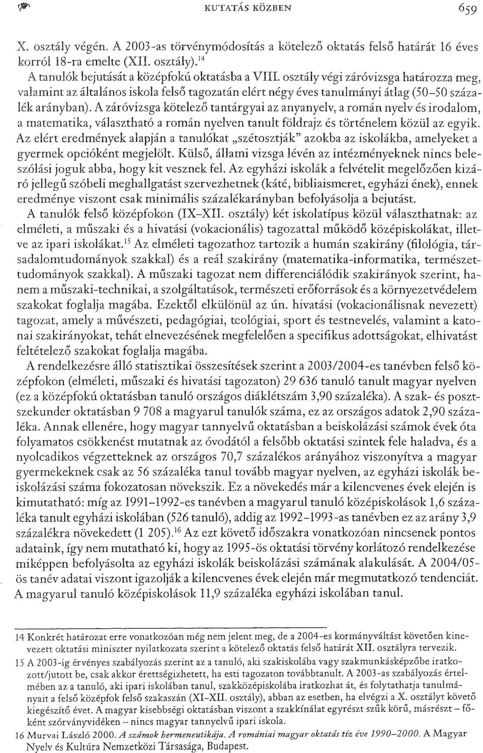 A záróvizsga kötelező tantárgyai az anyanyelv, a román nyelv és irodalom, a matematika, választható a román nyelven tanult földrajz és történelem közül az egyik.