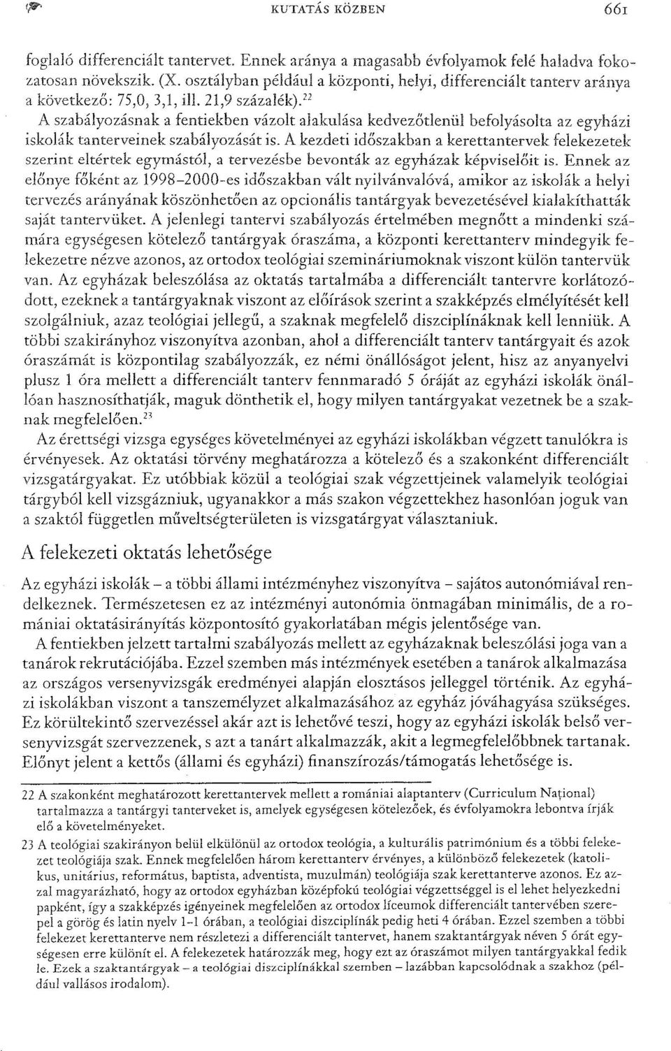 22 A szabályozásnak a fentiekben vázolt alakulása kedvezőtlenül befolyásolta az egyházi iskolák tanterveinek szabályozásátis.