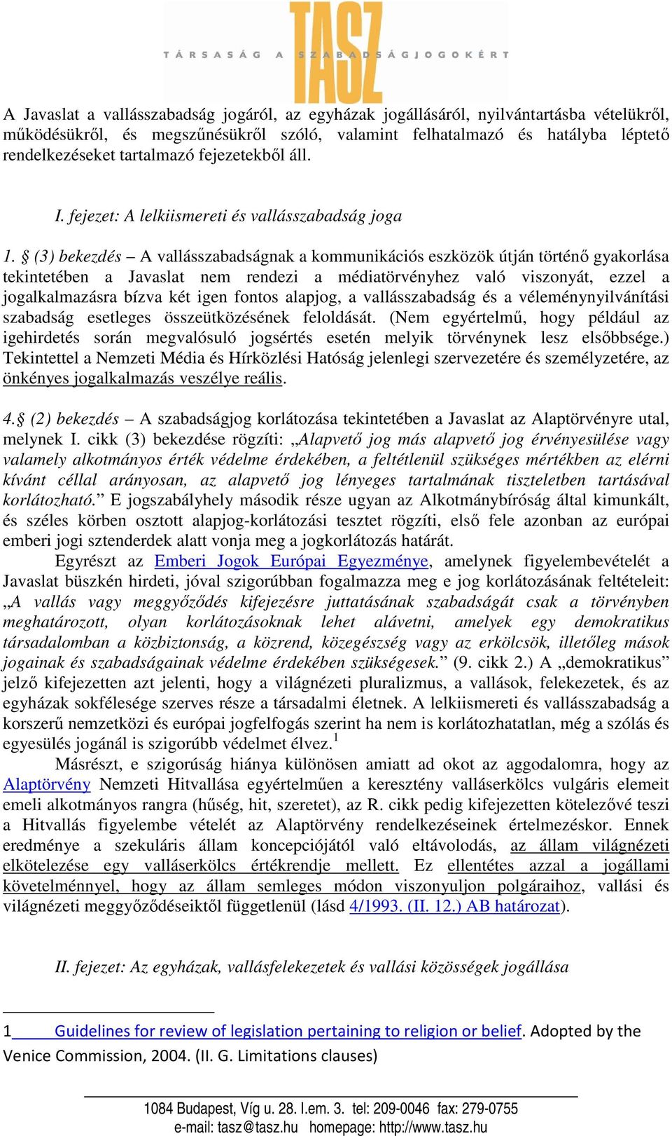 (3) bekezdés A vallásszabadságnak a kommunikációs eszközök útján történı gyakorlása tekintetében a Javaslat nem rendezi a médiatörvényhez való viszonyát, ezzel a jogalkalmazásra bízva két igen fontos