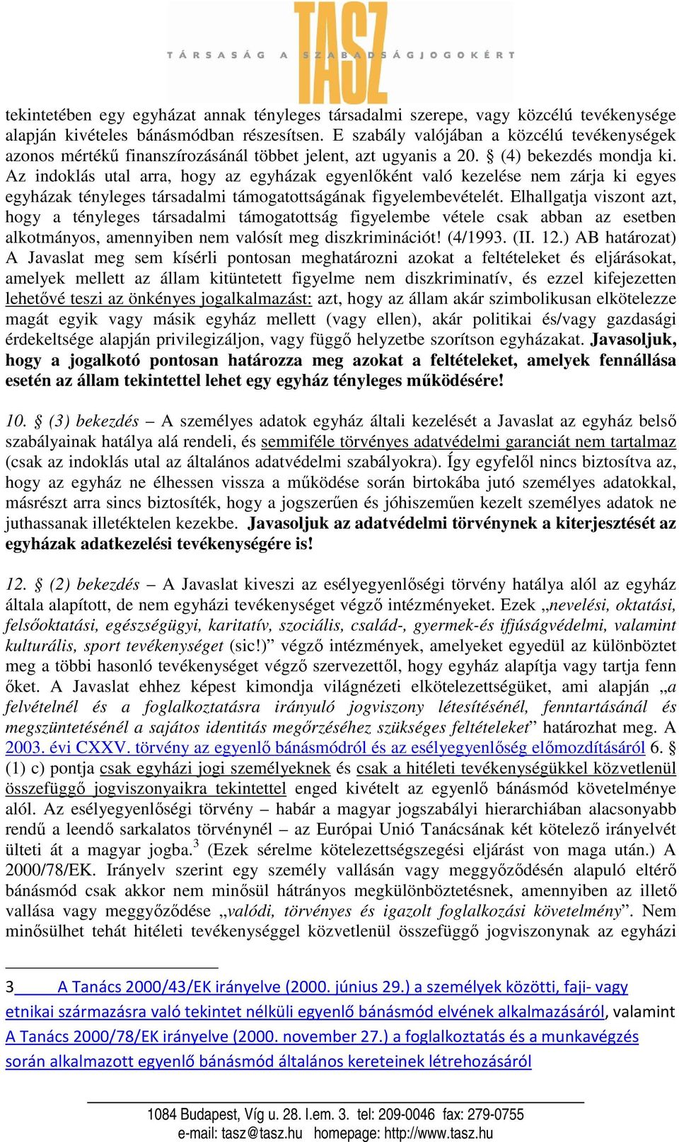 Az indoklás utal arra, hogy az egyházak egyenlıként való kezelése nem zárja ki egyes egyházak tényleges társadalmi támogatottságának figyelembevételét.