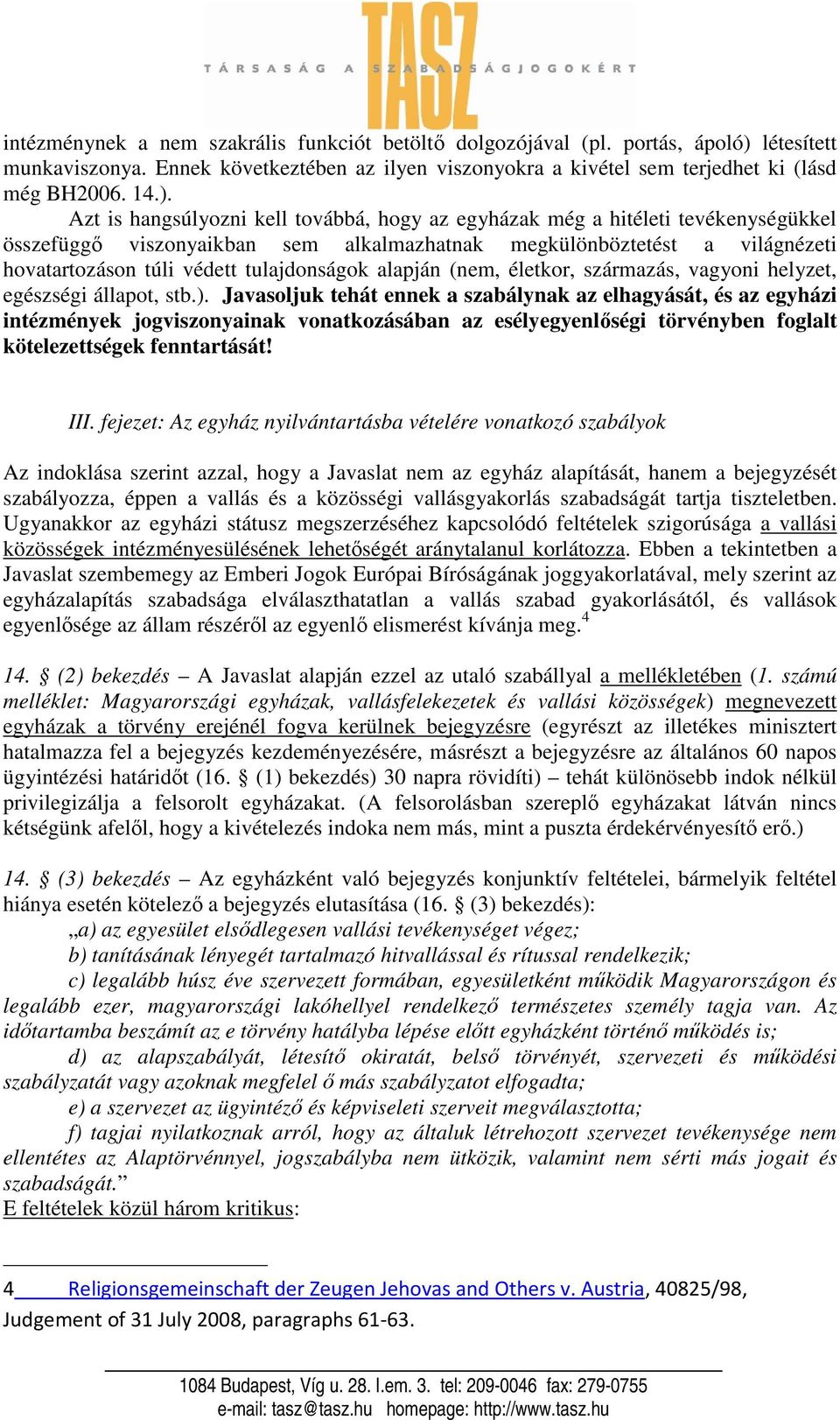 Azt is hangsúlyozni kell továbbá, hogy az egyházak még a hitéleti tevékenységükkel összefüggı viszonyaikban sem alkalmazhatnak megkülönböztetést a világnézeti hovatartozáson túli védett tulajdonságok