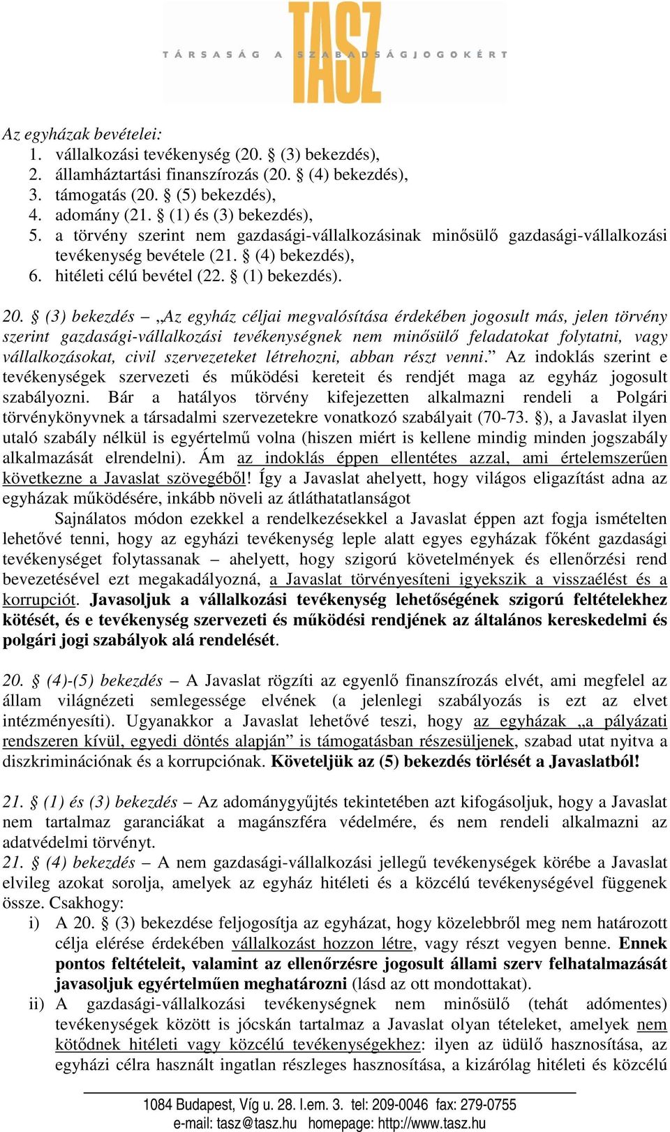 (3) bekezdés Az egyház céljai megvalósítása érdekében jogosult más, jelen törvény szerint gazdasági-vállalkozási tevékenységnek nem minısülı feladatokat folytatni, vagy vállalkozásokat, civil