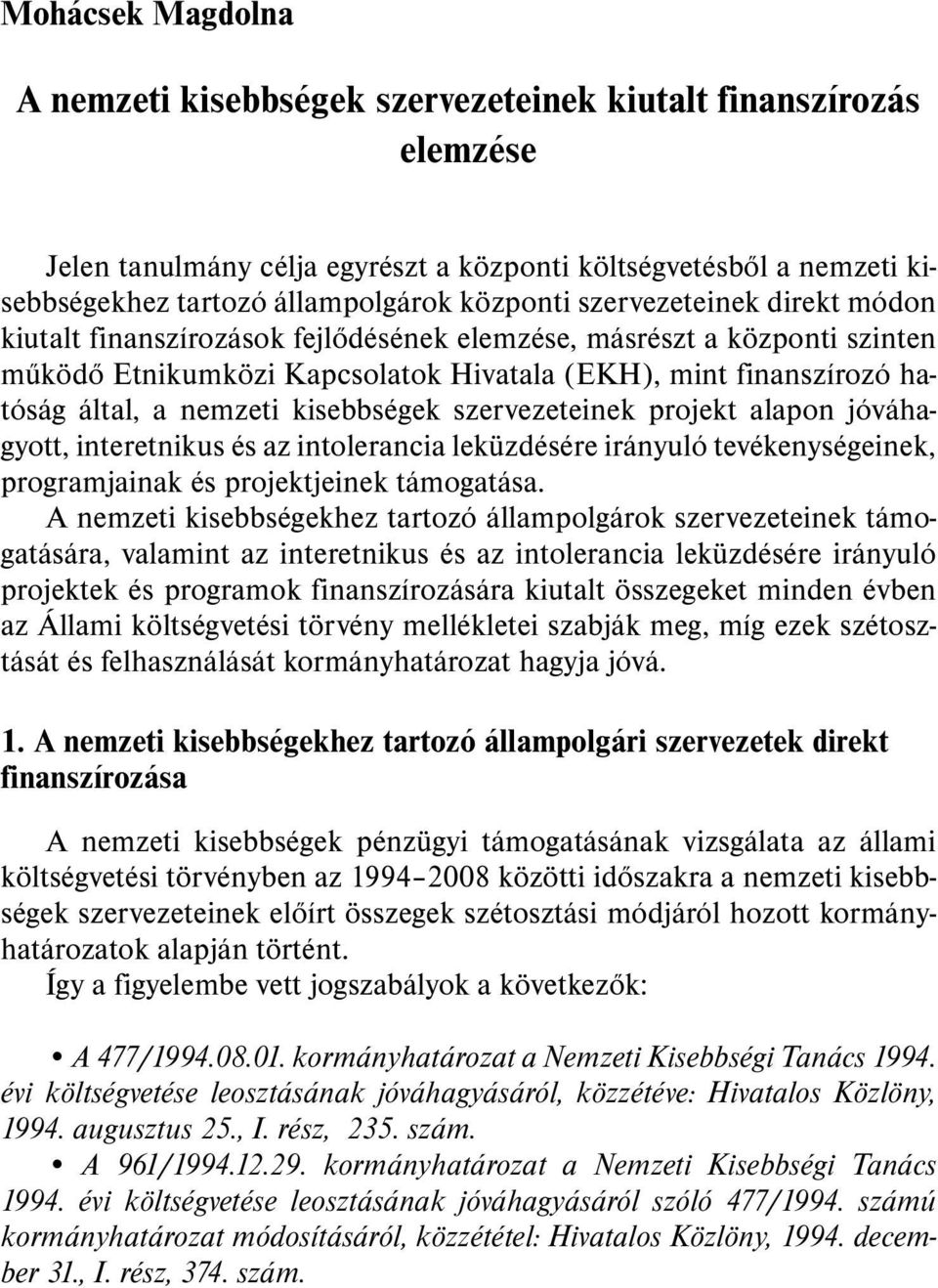 kisebbségek szervezeteinek projekt alapon jóváhagyott, interetnikus és az intolerancia leküzdésére irányuló tevékenységeinek, programjainak és projektjeinek támogatása.