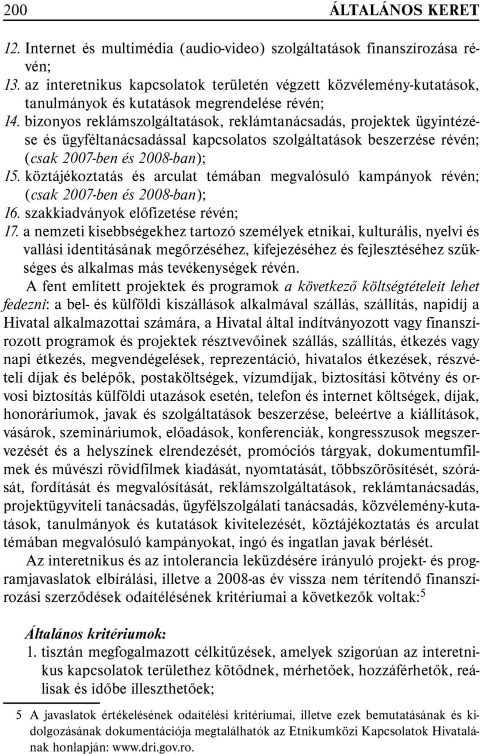 bizonyos reklámszolgáltatások, reklámtanácsadás, projektek ügyintézése és ügyféltanácsadással kapcsolatos szolgáltatások beszerzése révén; (csak 2007-ben és 2008-ban); 15.