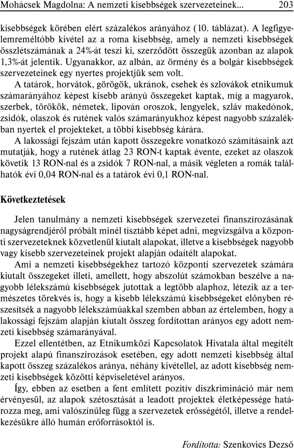 Ugyanakkor, az albán, az örmény és a bolgár kisebbségek szervezeteinek egy nyertes projektjük sem volt.