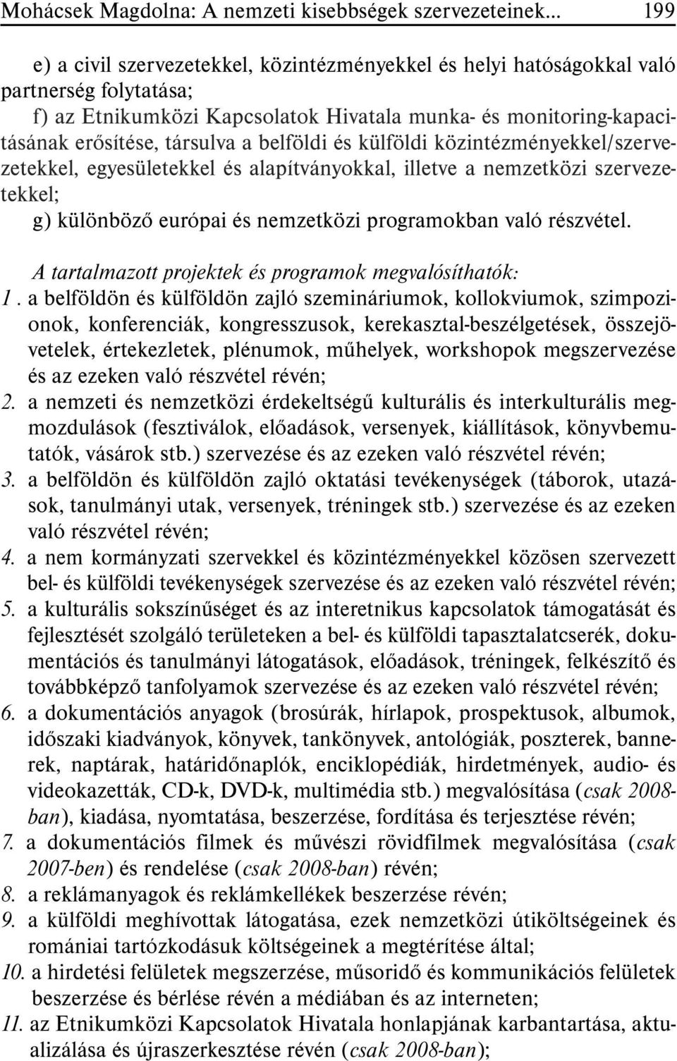 európai és nemzetközi programokban való részvétel. A tartalmazott projektek és programok megvalósíthatók: 1.