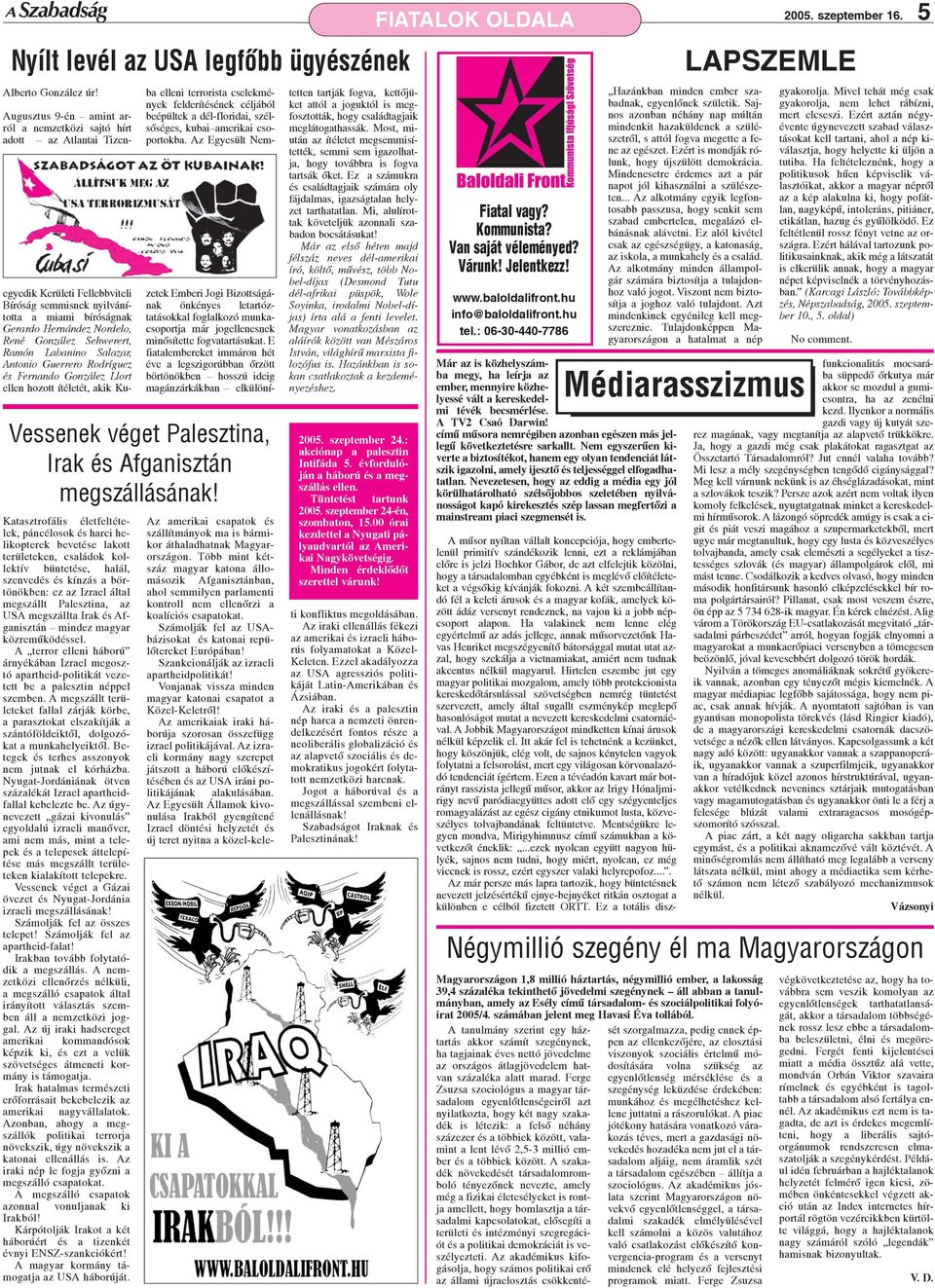 Palesztina, az USA megszállta Irak és Afganisztán mindez magyar közremûködéssel. A terror elleni háború árnyékában Izrael megosztó apartheid-politikát vezetett be a palesztin néppel szemben.