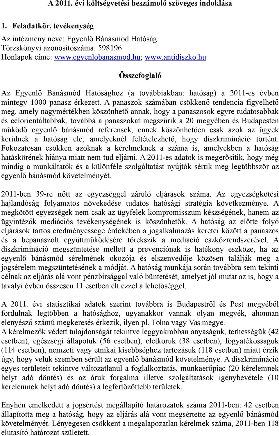 A panaszok számában csökkenő tendencia figyelhető meg, amely nagymértékben köszönhető annak, hogy a panaszosok egyre tudatosabbak és célorientáltabbak, továbbá a panaszokat megszűrik a 20 megyében és