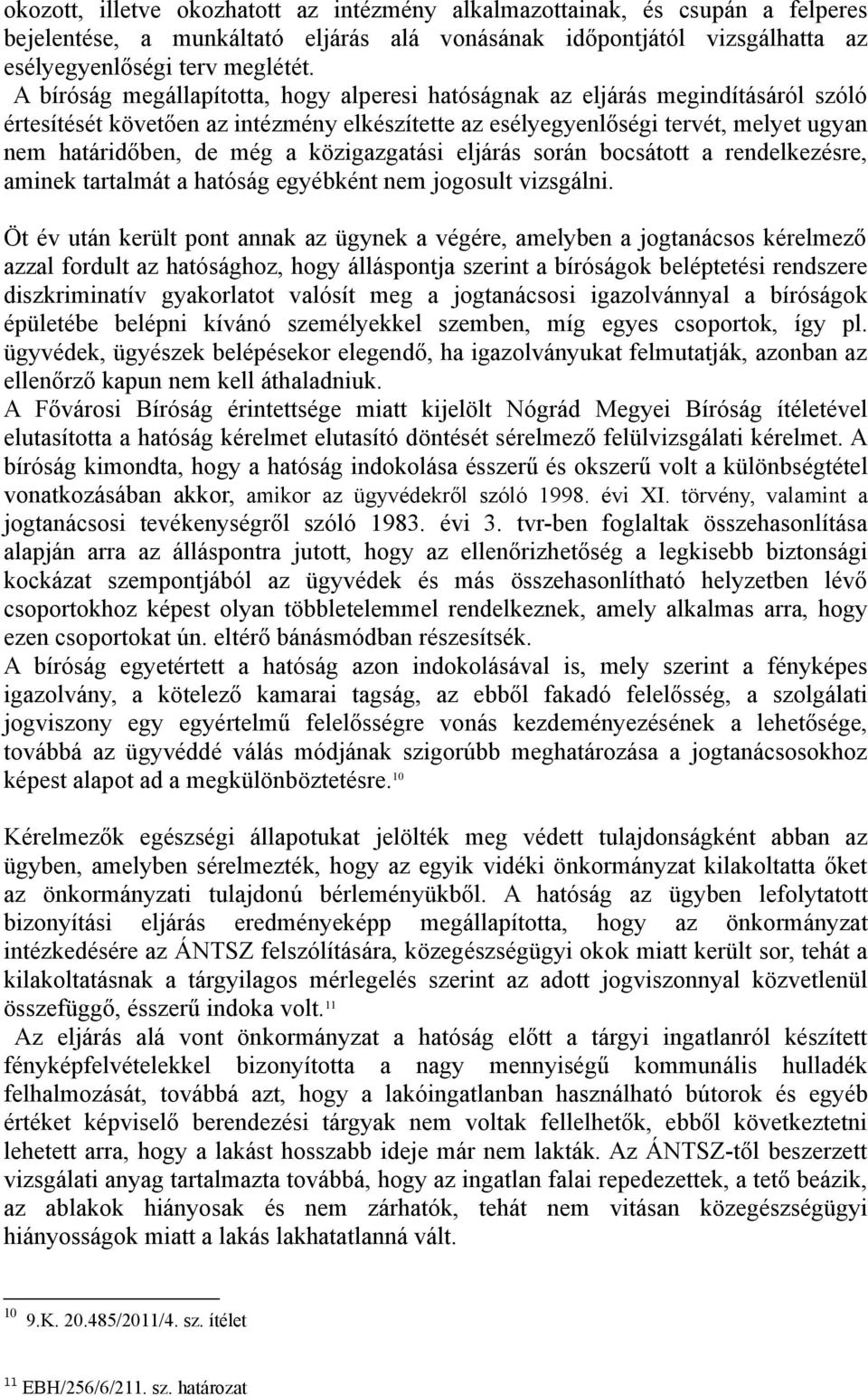 közigazgatási eljárás során bocsátott a rendelkezésre, aminek tartalmát a hatóság egyébként nem jogosult vizsgálni.