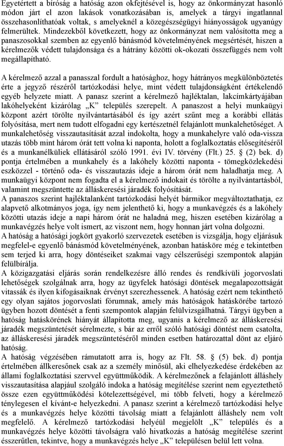 Mindezekből következett, hogy az önkormányzat nem valósította meg a panaszosokkal szemben az egyenlő bánásmód követelményének megsértését, hiszen a kérelmezők védett tulajdonsága és a hátrány közötti