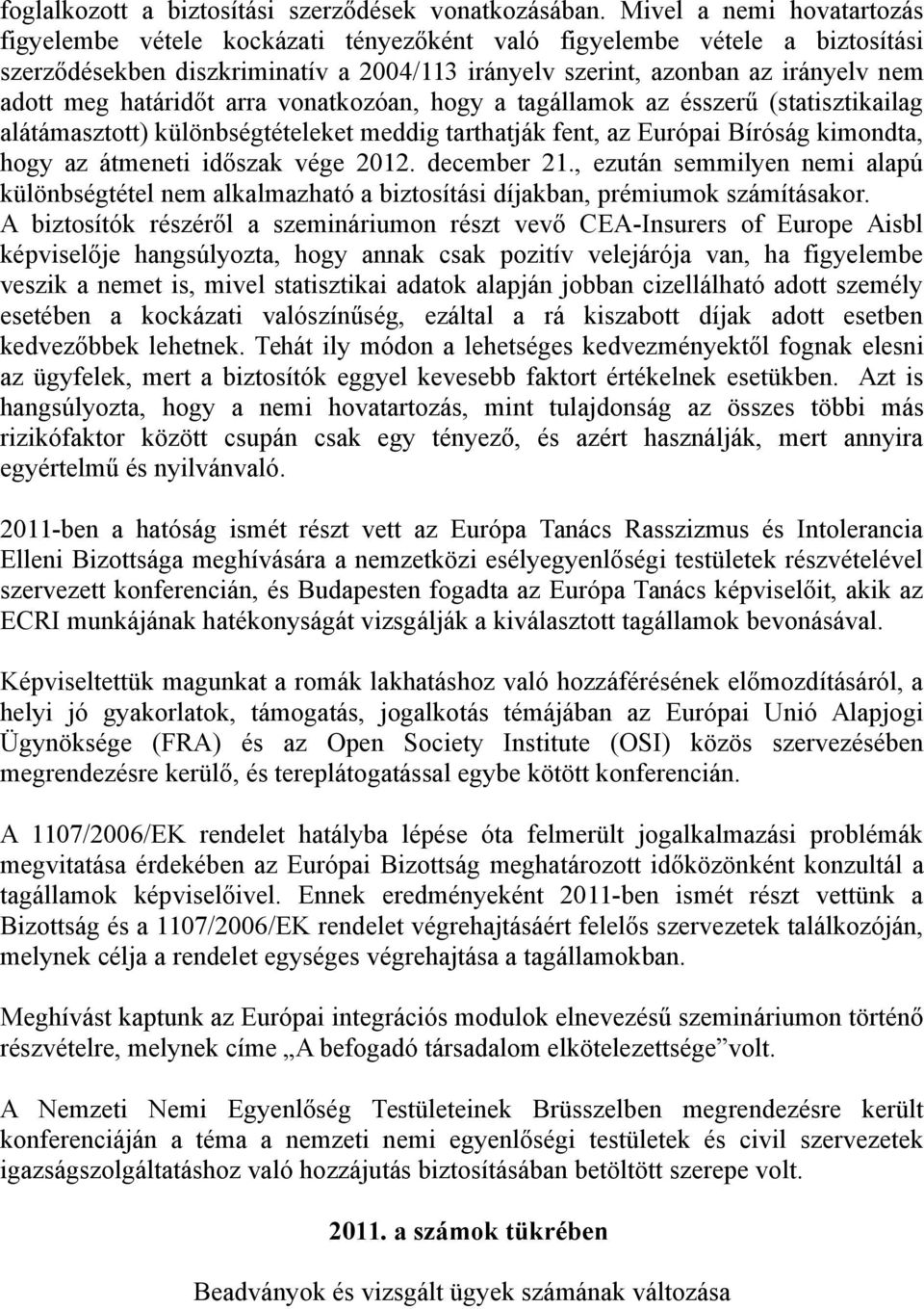 határidőt arra vonatkozóan, hogy a tagállamok az ésszerű (statisztikailag alátámasztott) különbségtételeket meddig tarthatják fent, az Európai Bíróság kimondta, hogy az átmeneti időszak vége 2012.