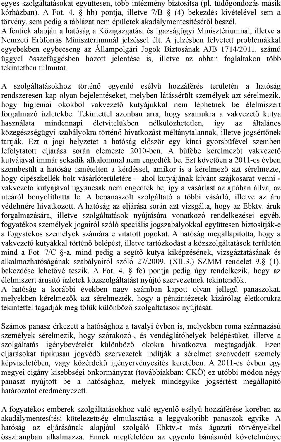 A fentiek alapján a hatóság a Közigazgatási és Igazságügyi Minisztériumnál, illetve a Nemzeti Erőforrás Minisztériumnál jelzéssel élt.