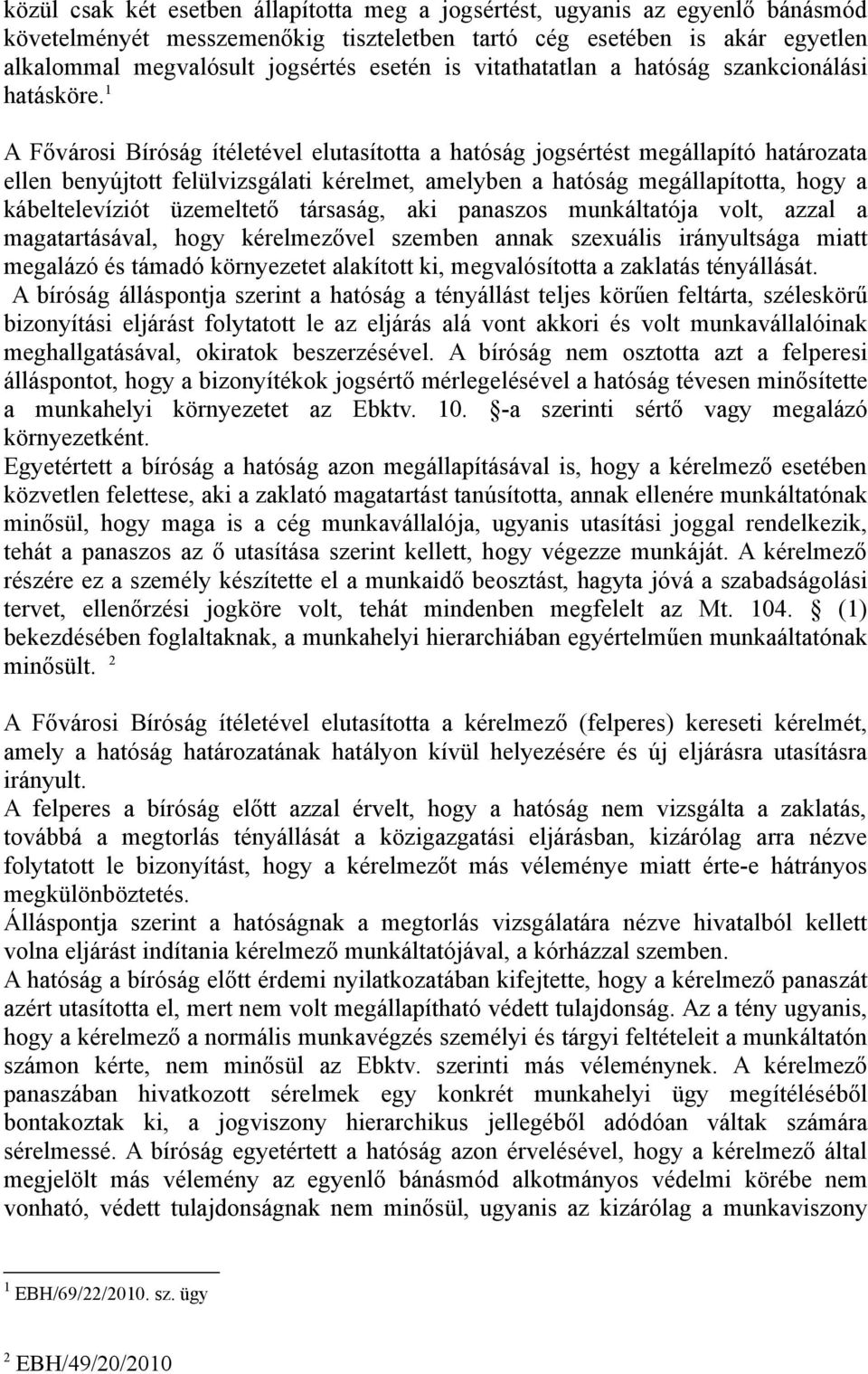 1 A Fővárosi Bíróság ítéletével elutasította a hatóság jogsértést megállapító határozata ellen benyújtott felülvizsgálati kérelmet, amelyben a hatóság megállapította, hogy a kábeltelevíziót