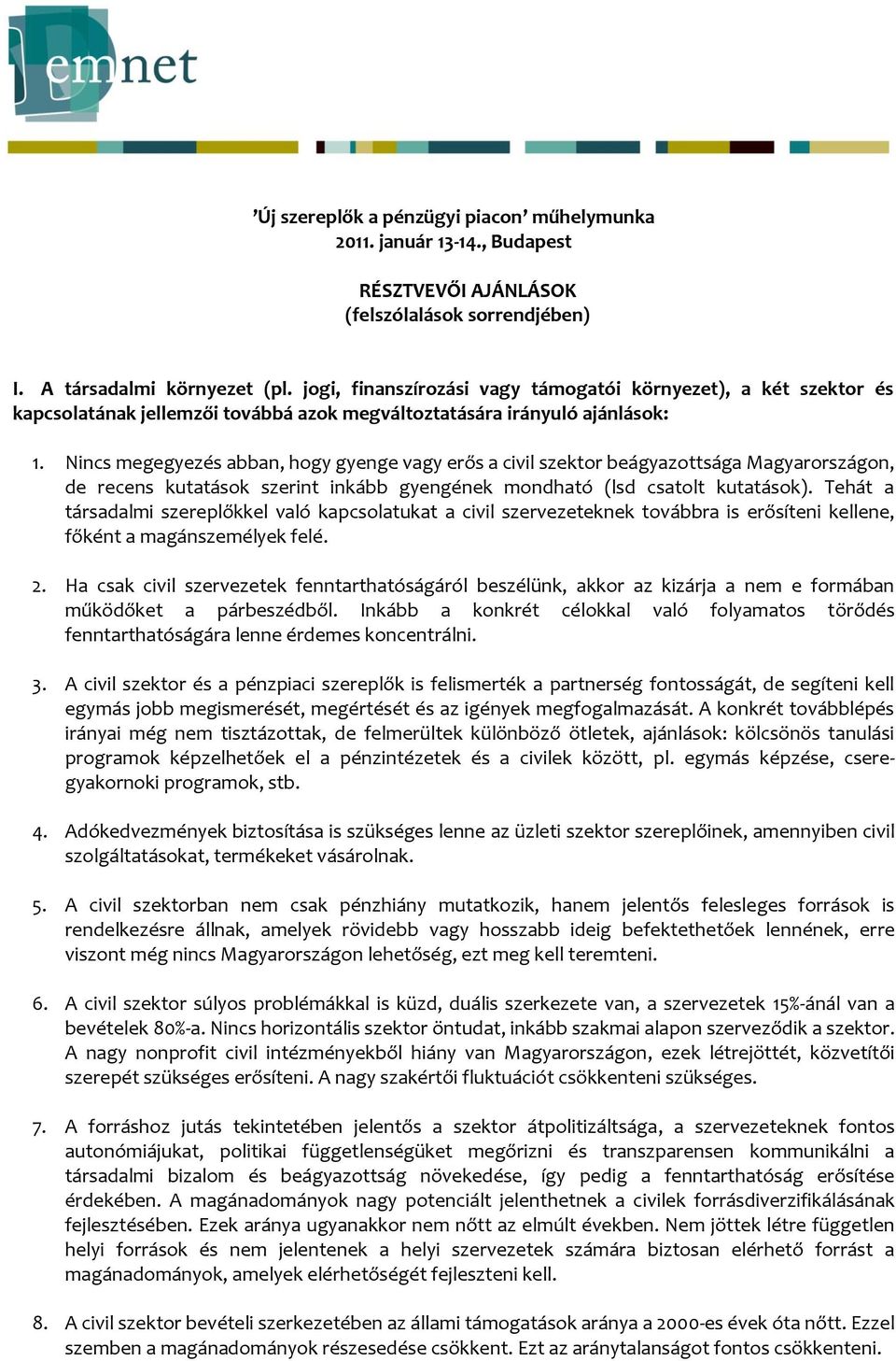 Nincs megegyezés abban, hogy gyenge vagy erős a civil szektor beágyazottsága Magyarországon, de recens kutatások szerint inkább gyengének mondható (lsd csatolt kutatások).