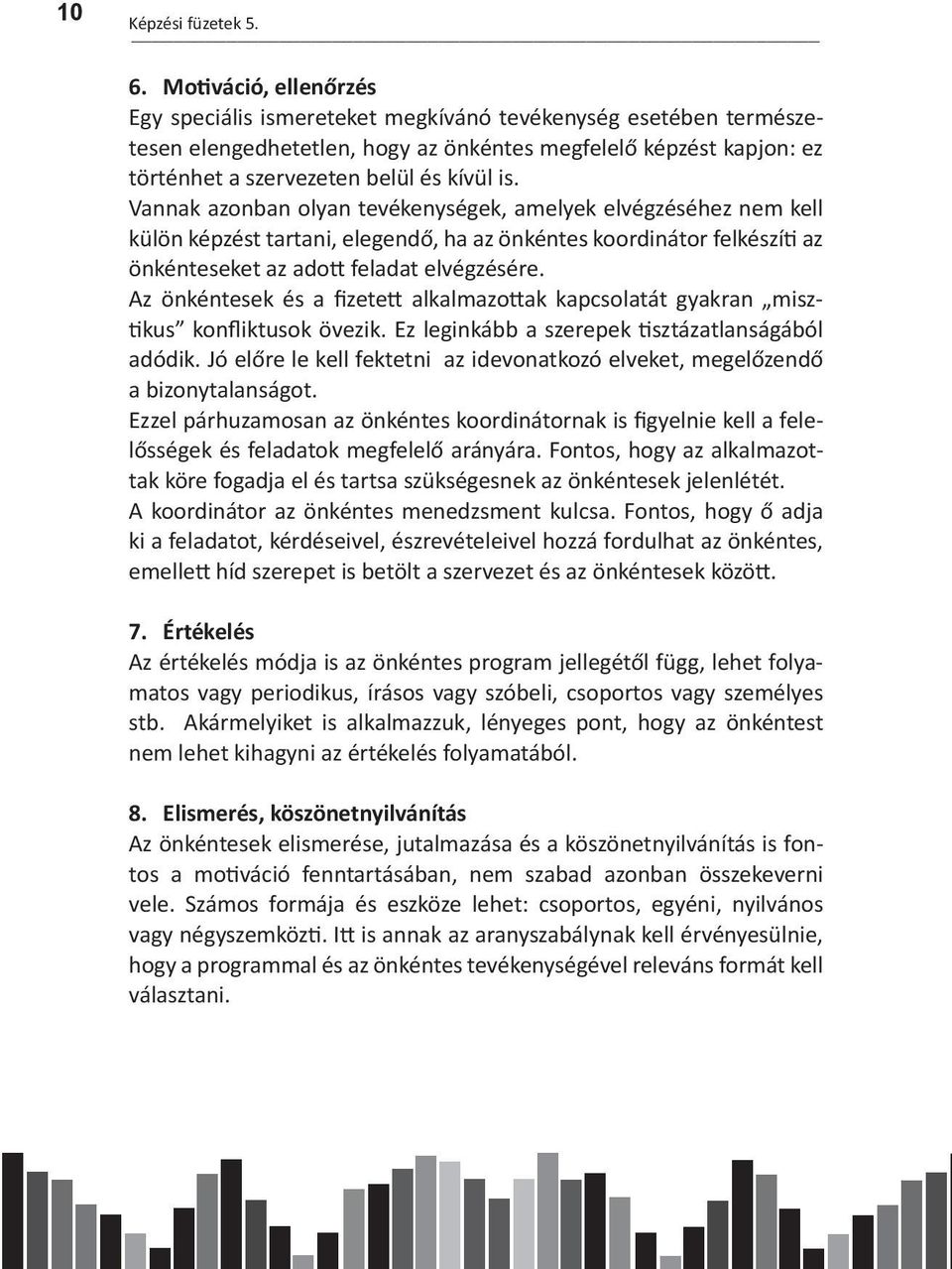 Vannak azonban olyan tevékenységek, amelyek elvégzéséhez nem kell külön képzést tartani, elegendő, ha az önkéntes koordinátor felkészíti az önkénteseket az adott feladat elvégzésére.