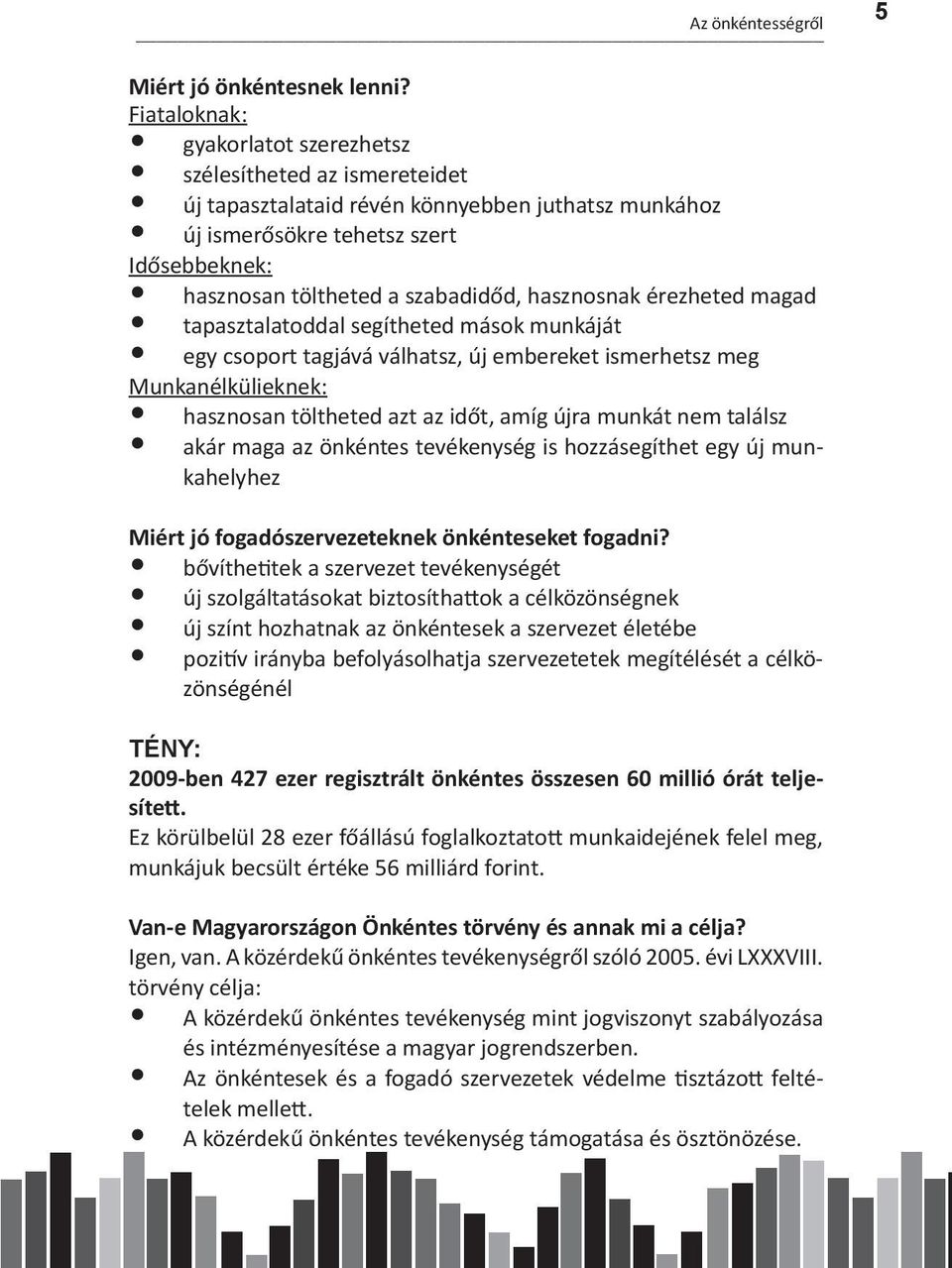 hasznosnak érezheted magad tapasztalatoddal segítheted mások munkáját egy csoport tagjává válhatsz, új embereket ismerhetsz meg Munkanélkülieknek: hasznosan töltheted azt az időt, amíg újra munkát