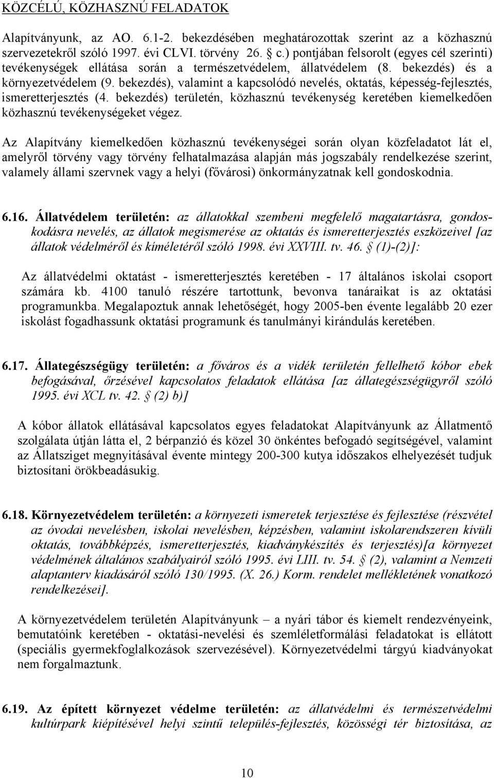 bekezdés), valamint a kapcsolódó nevelés, oktatás, képesség-fejlesztés, ismeretterjesztés (4. bekezdés) területén, közhasznú tevékenység keretében kiemelkedően közhasznú tevékenységeket végez.