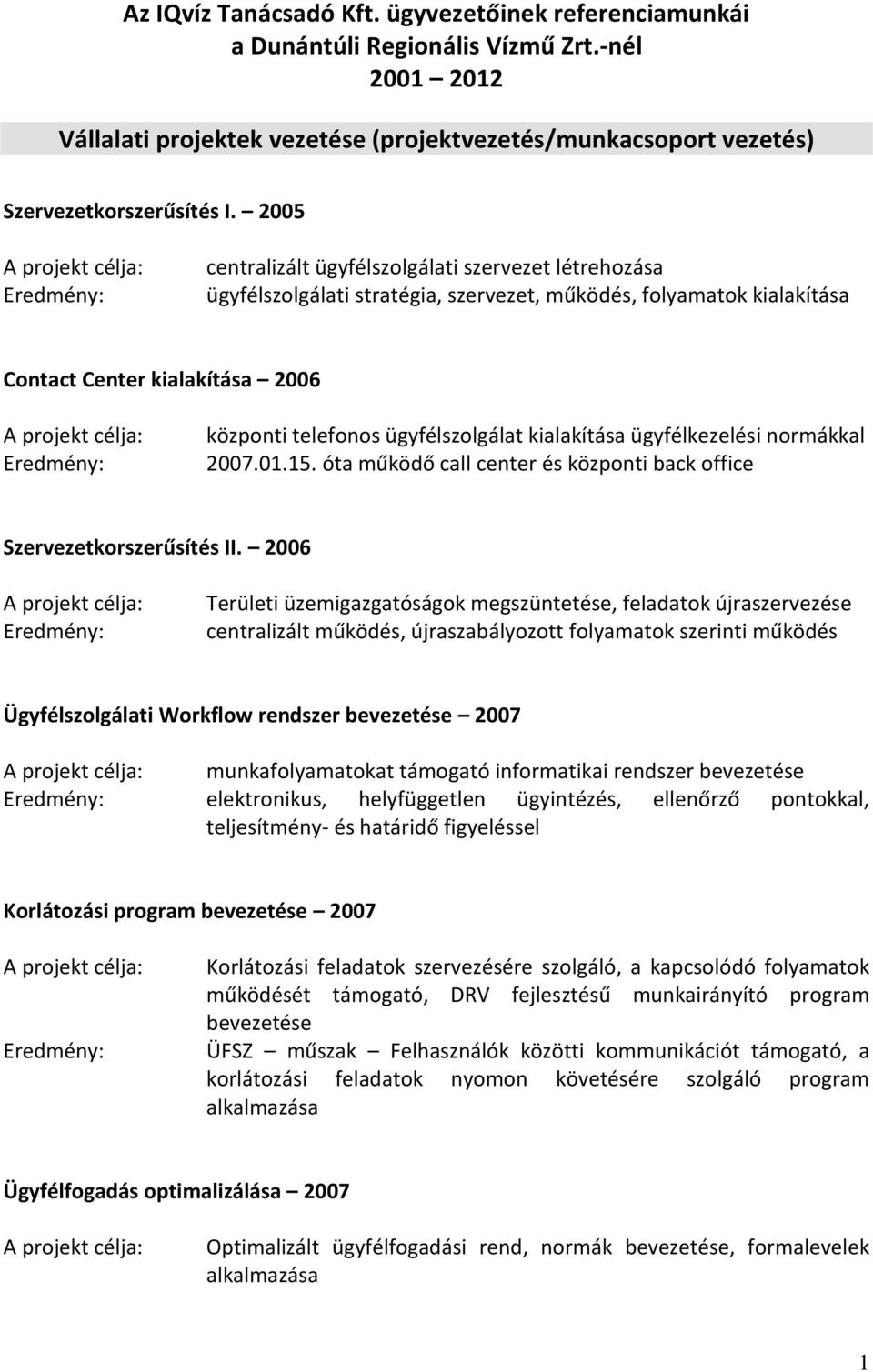 kialakítása ügyfélkezelési normákkal 2007.01.15. óta működő call center és központi back office Szervezetkorszerűsítés II.