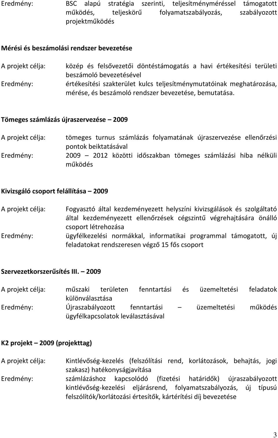 Tömeges számlázás újraszervezése 2009 tömeges turnus számlázás folyamatának újraszervezése ellenőrzési pontok beiktatásával 2009 2012 közötti időszakban tömeges számlázási hiba nélküli működés