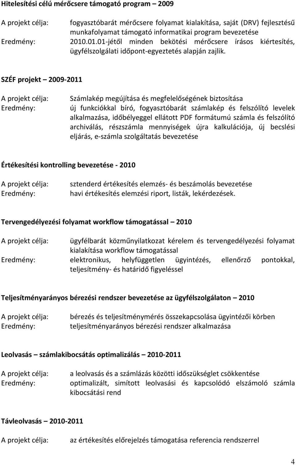 SZÉF projekt 2009-2011 Számlakép megújítása és megfelelőségének biztosítása új funkciókkal bíró, fogyasztóbarát számlakép és felszólító levelek alkalmazása, időbélyeggel ellátott PDF formátumú számla