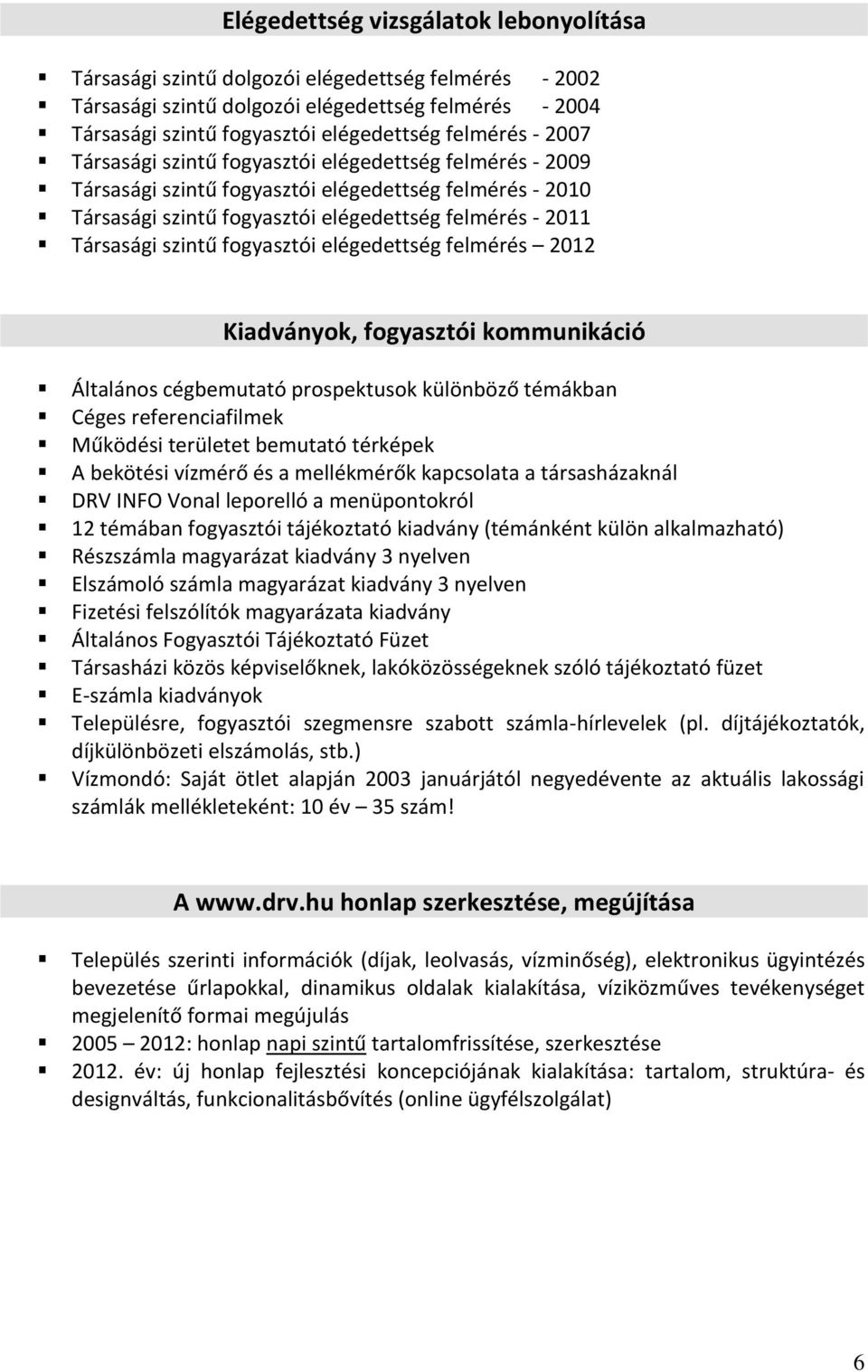 fogyasztói elégedettség felmérés 2012 Kiadványok, fogyasztói kommunikáció Általános cégbemutató prospektusok különböző témákban Céges referenciafilmek Működési területet bemutató térképek A bekötési