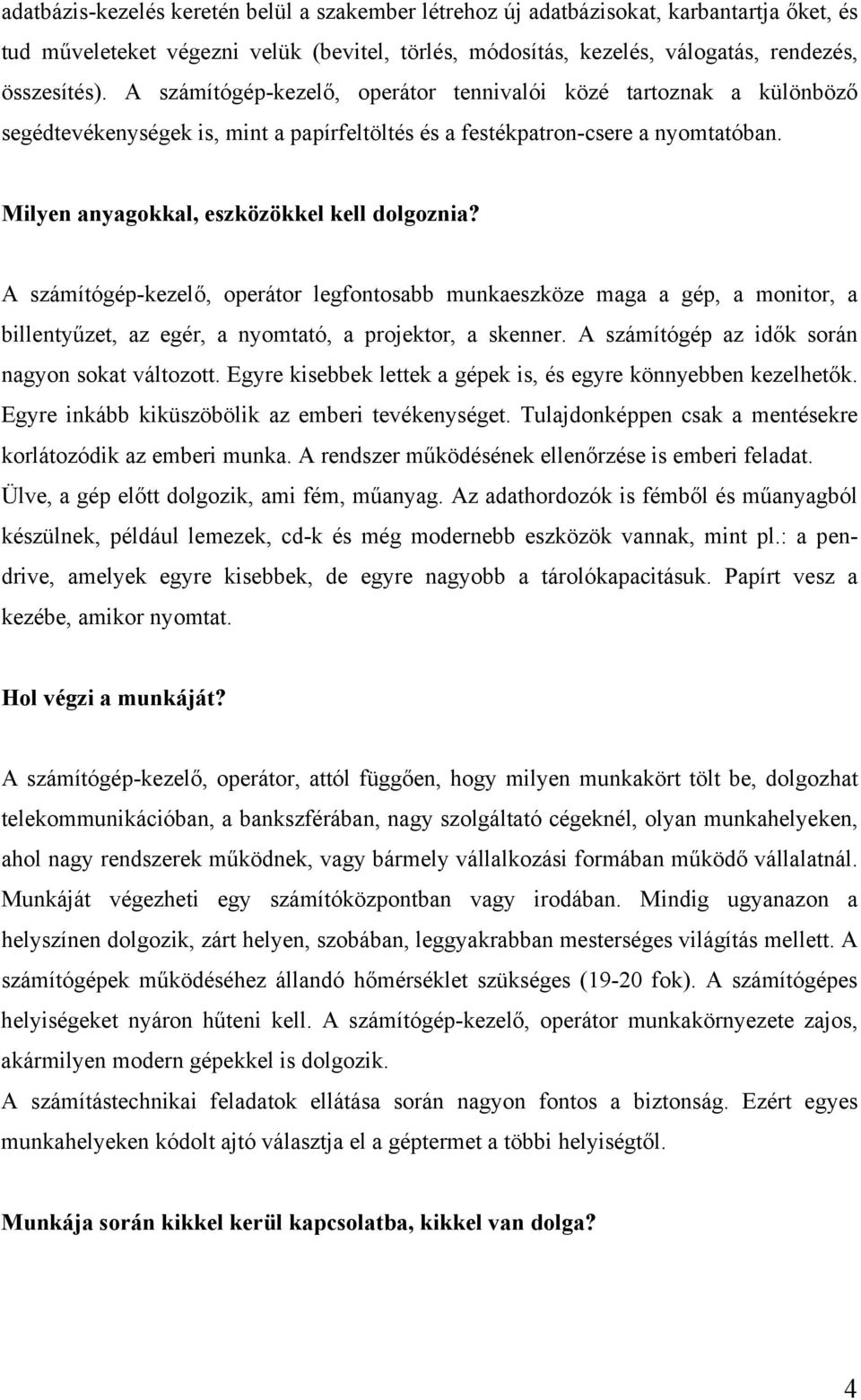 A számítógép-kezelő, operátor legfontosabb munkaeszköze maga a gép, a monitor, a billentyűzet, az egér, a nyomtató, a projektor, a skenner. A számítógép az idők során nagyon sokat változott.