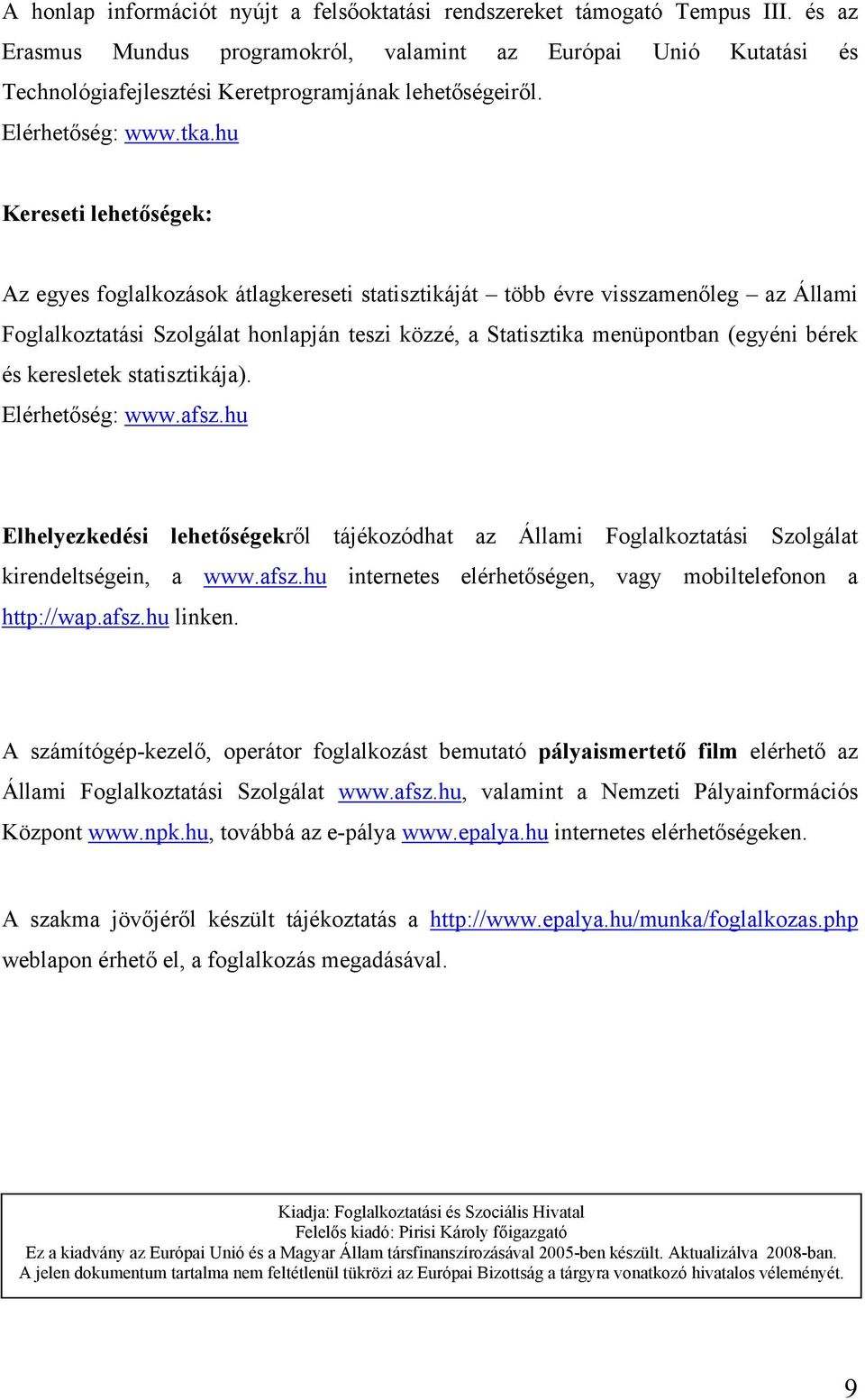 hu Kereseti lehetőségek: Az egyes foglalkozások átlagkereseti statisztikáját több évre visszamenőleg az Állami Foglalkoztatási Szolgálat honlapján teszi közzé, a Statisztika menüpontban (egyéni bérek