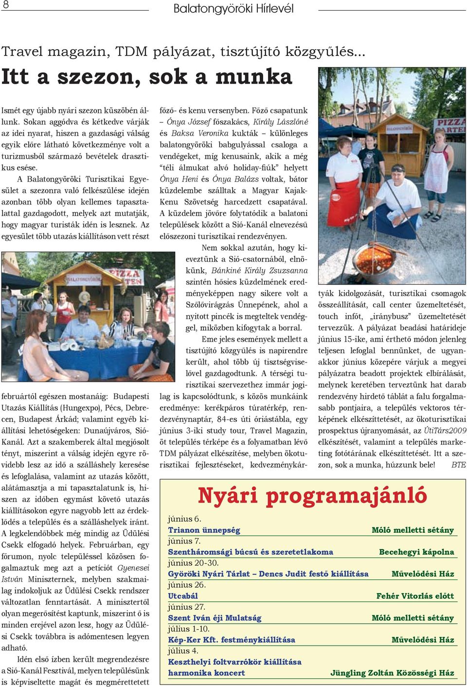 A Balatongyöröki Turisztikai Egyesület a szezonra való felkészülése idején azonban több olyan kellemes tapasztalattal gazdagodott, melyek azt mutatják, hogy magyar turisták idén is lesznek.