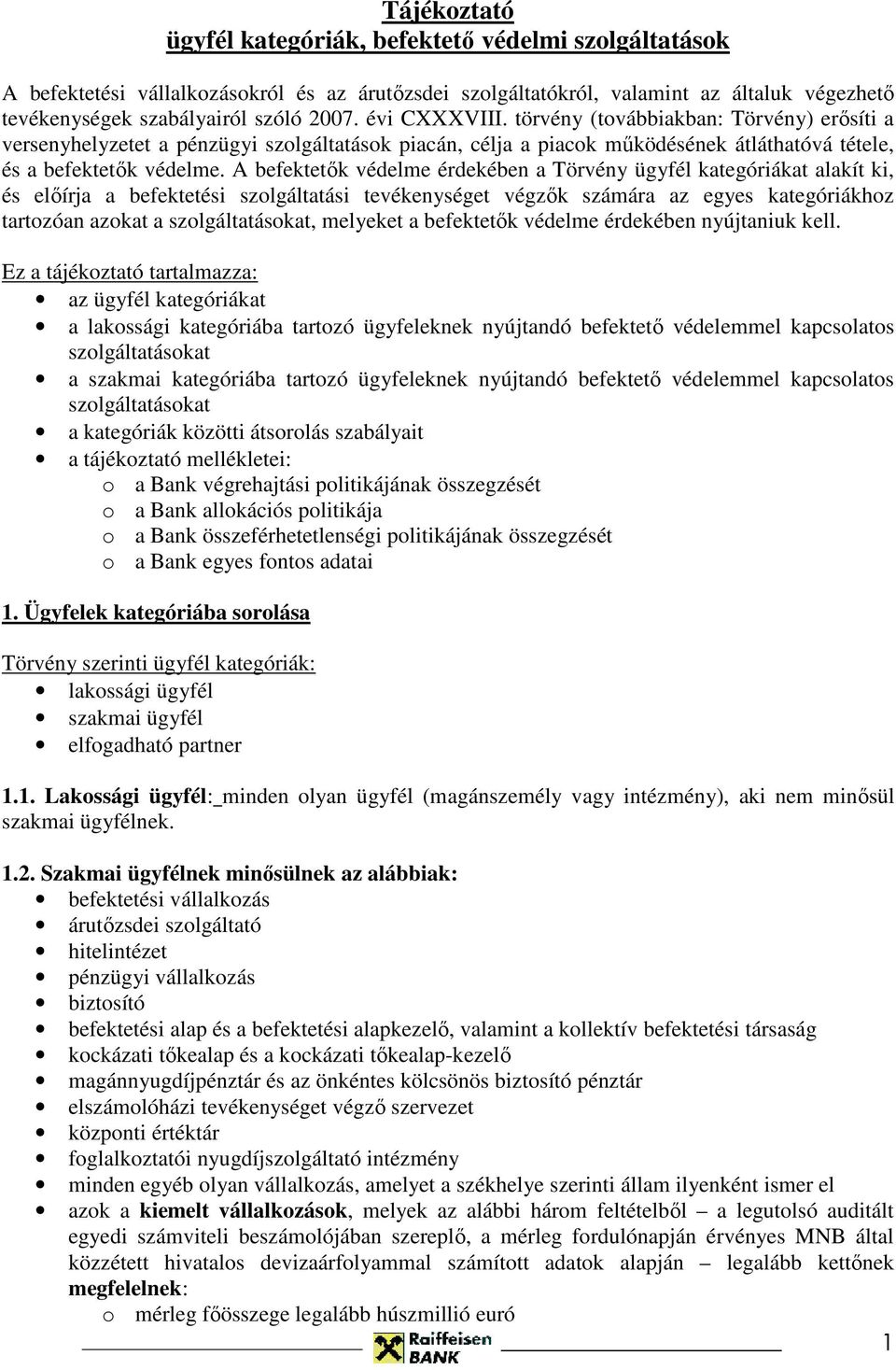 A befektetık védelme érdekében a Törvény ügyfél kategóriákat alakít ki, és elıírja a befektetési szolgáltatási tevékenységet végzık számára az egyes kategóriákhoz tartozóan azokat a szolgáltatásokat,