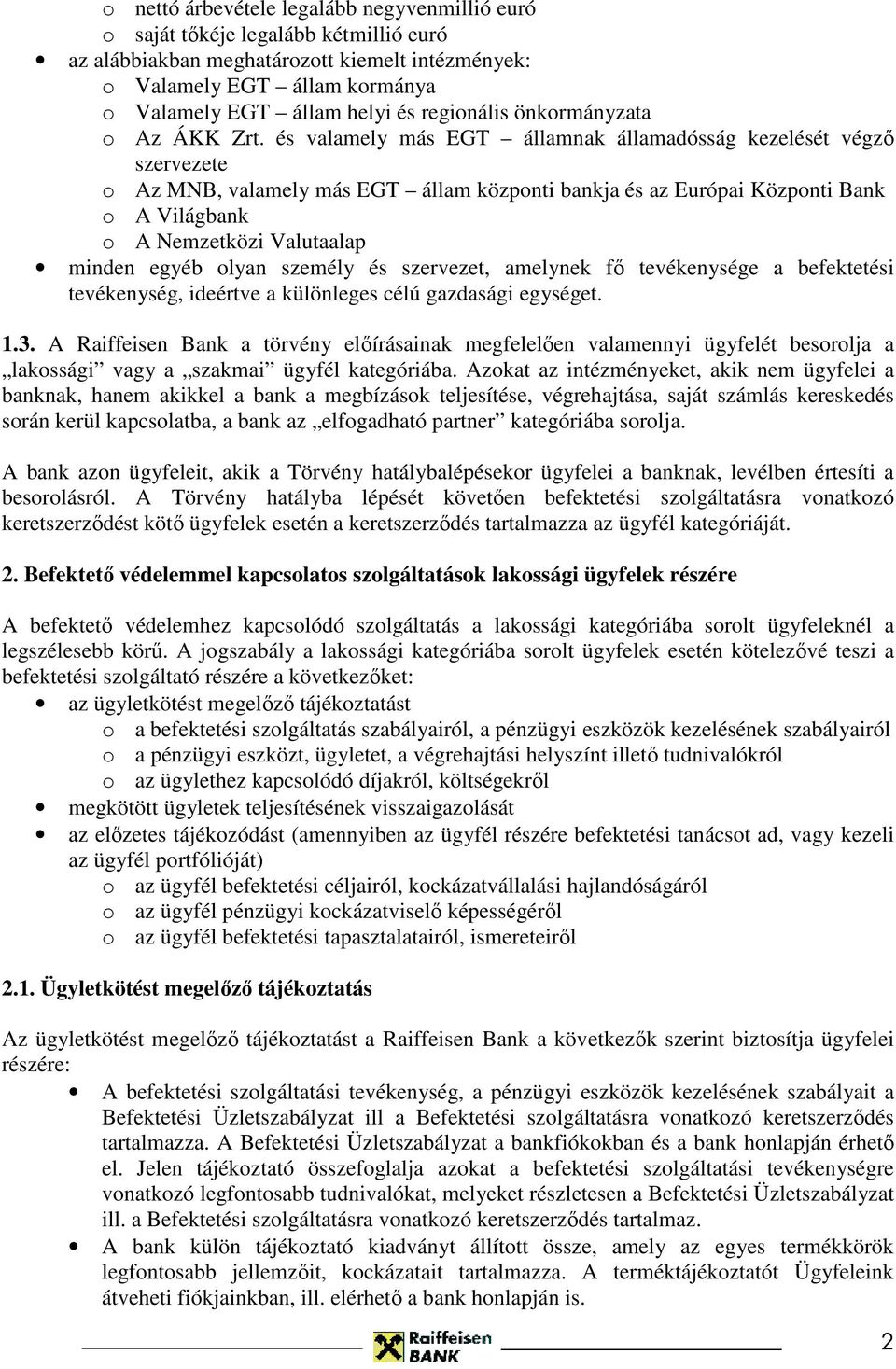 és valamely más EGT államnak államadósság kezelését végzı szervezete o Az MNB, valamely más EGT állam központi bankja és az Európai Központi Bank o A Világbank o A Nemzetközi Valutaalap minden egyéb