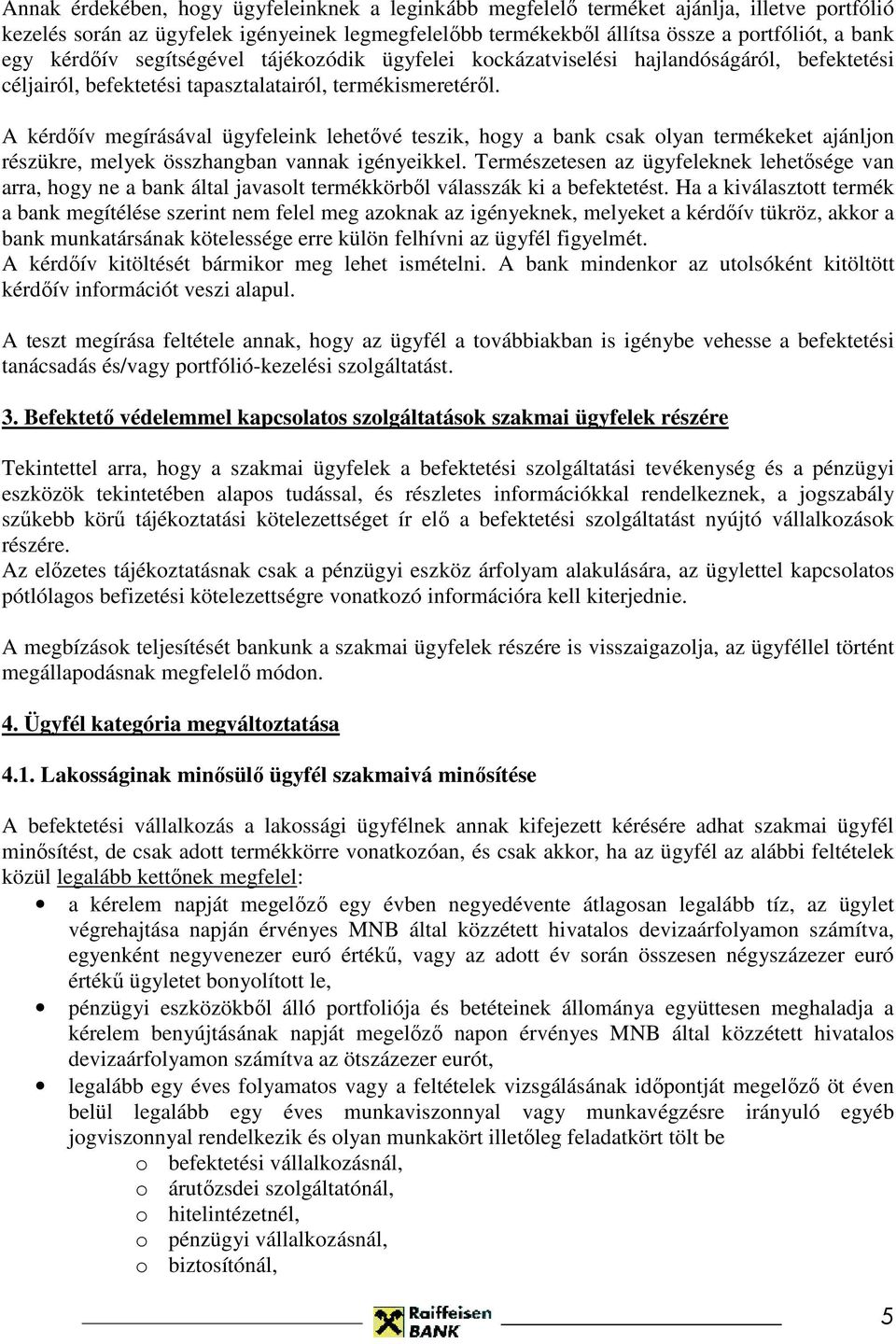 A kérdıív megírásával ügyfeleink lehetıvé teszik, hogy a bank csak olyan termékeket ajánljon részükre, melyek összhangban vannak igényeikkel.