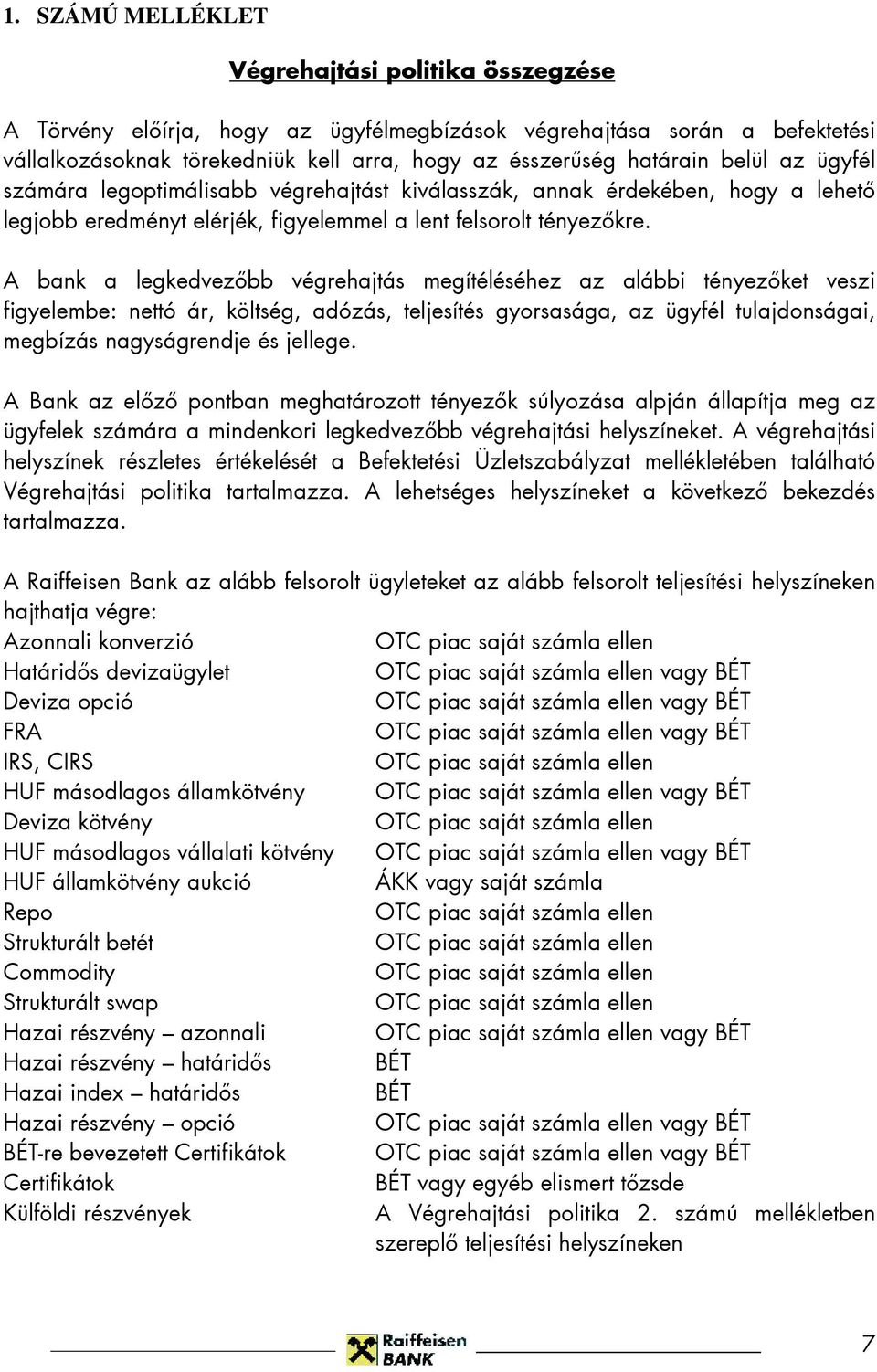 A bank a legkedvezıbb végrehajtás megítéléséhez az alábbi tényezıket veszi figyelembe: nettó ár, költség, adózás, teljesítés gyorsasága, az ügyfél tulajdonságai, megbízás nagyságrendje és jellege.