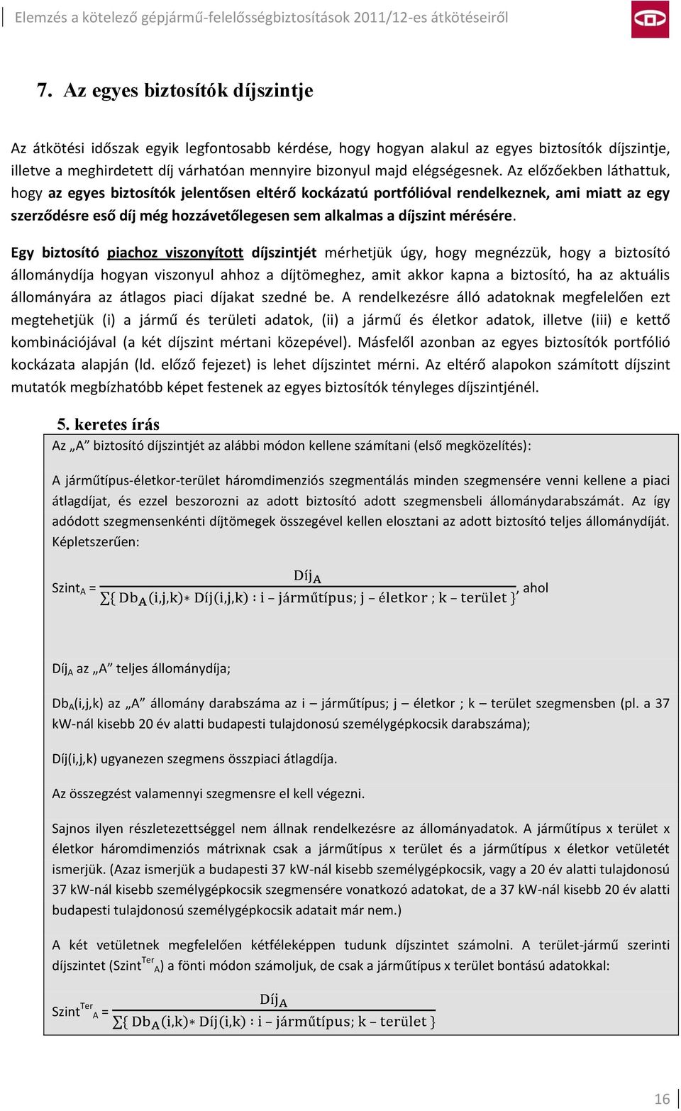 Az előzőekben láthattuk, hogy az egyes biztosítók jelentősen eltérő kockázatú portfólióval rendelkeznek, ami miatt az egy szerződésre eső díj még hozzávetőlegesen sem alkalmas a díjszint mérésére.