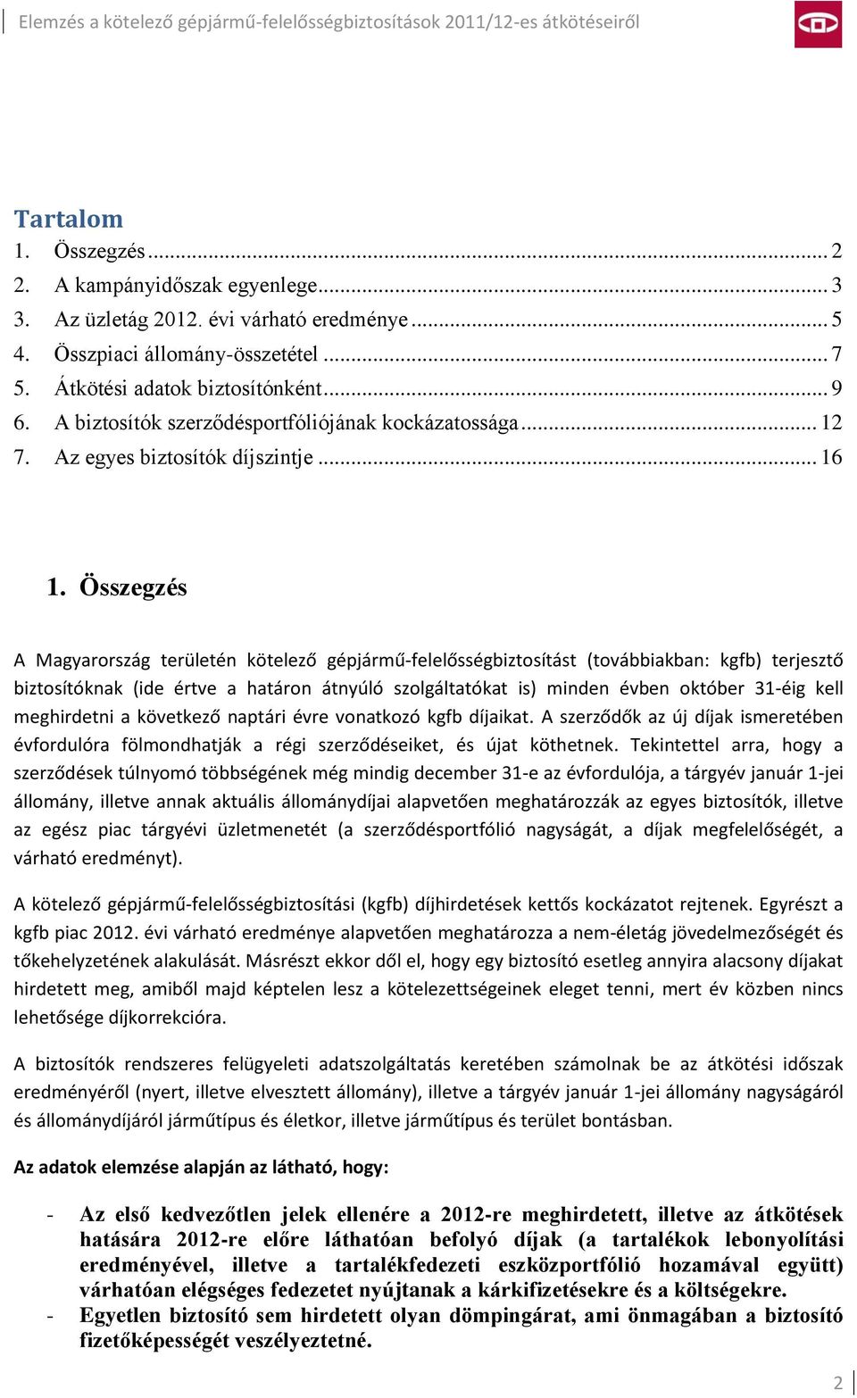 Összegzés A Magyarország területén kötelező gépjármű-felelősségbiztosítást (továbbiakban: kgfb) terjesztő biztosítóknak (ide értve a határon átnyúló szolgáltatókat is) minden évben október 31-éig