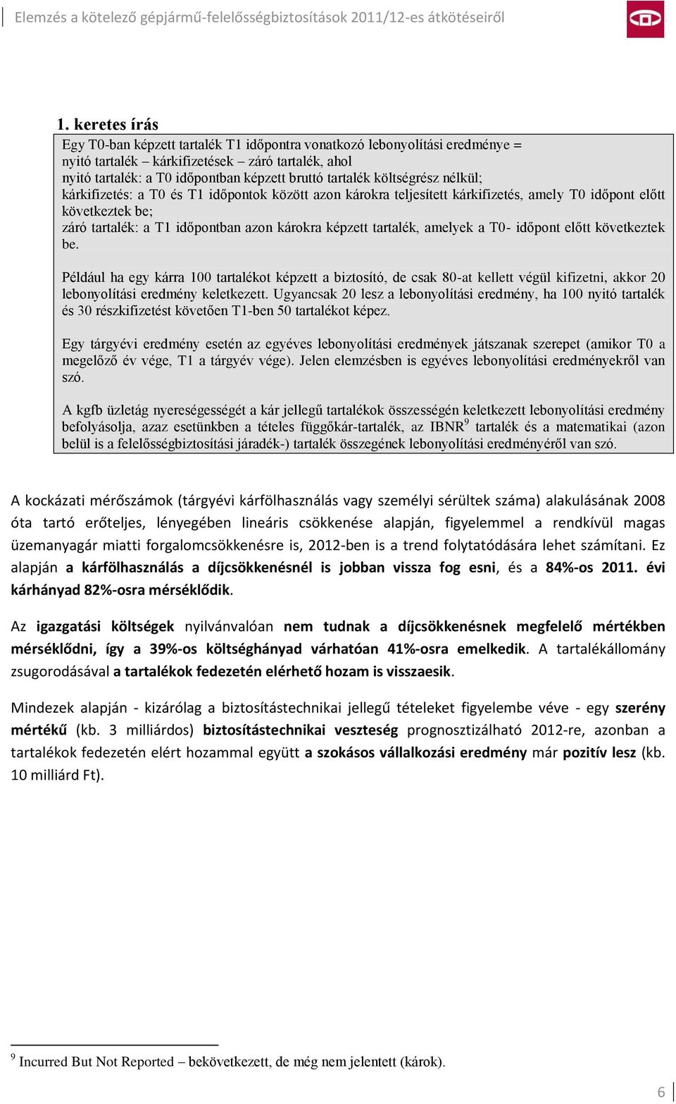 tartalék, amelyek a T0- időpont előtt következtek be. Például ha egy kárra 100 tartalékot képzett a biztosító, de csak 80-at kellett végül kifizetni, akkor 20 lebonyolítási eredmény keletkezett.