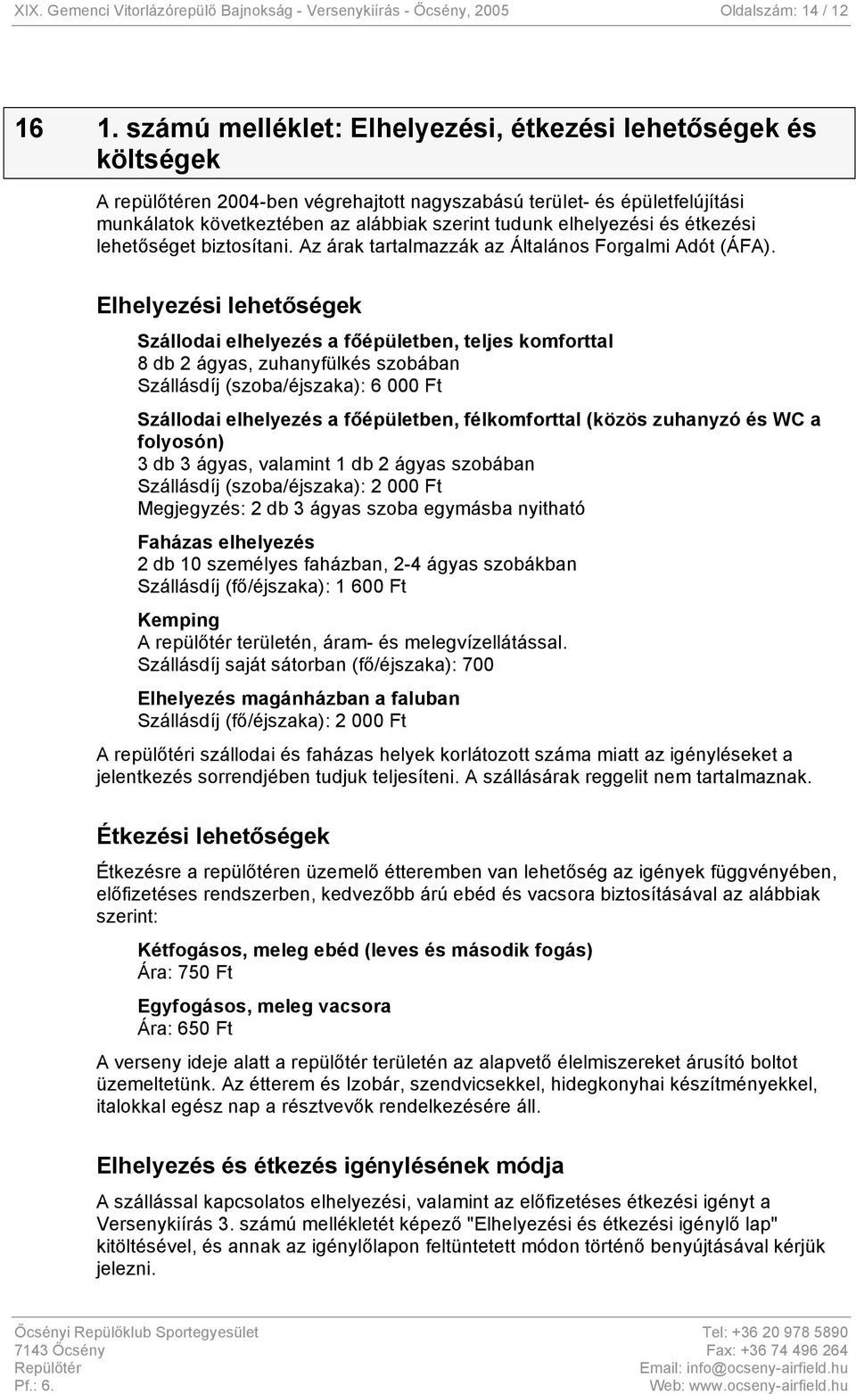 elhelyezési és étkezési lehetőséget biztosítani. Az árak tartalmazzák az Általános Forgalmi Adót (ÁFA).