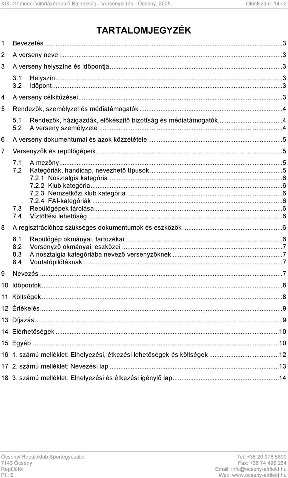 ..4 6 A verseny dokumentumai és azok közzététele...5 7 Versenyzők és repülőgépeik...5 7.1 A mezőny...5 7.2 Kategóriák, handicap, nevezhető típusok...5 7.2.1 Nosztalgia kategória...6 7.2.2 Klub kategória.