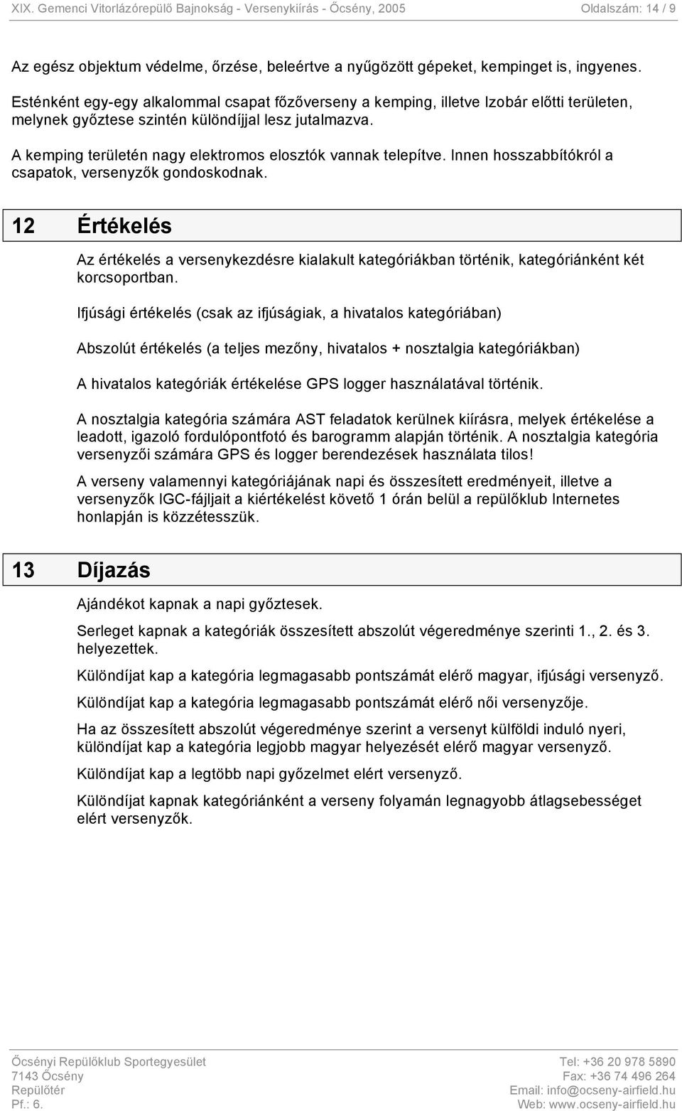 A kemping területén nagy elektromos elosztók vannak telepítve. Innen hosszabbítókról a csapatok, versenyzők gondoskodnak.