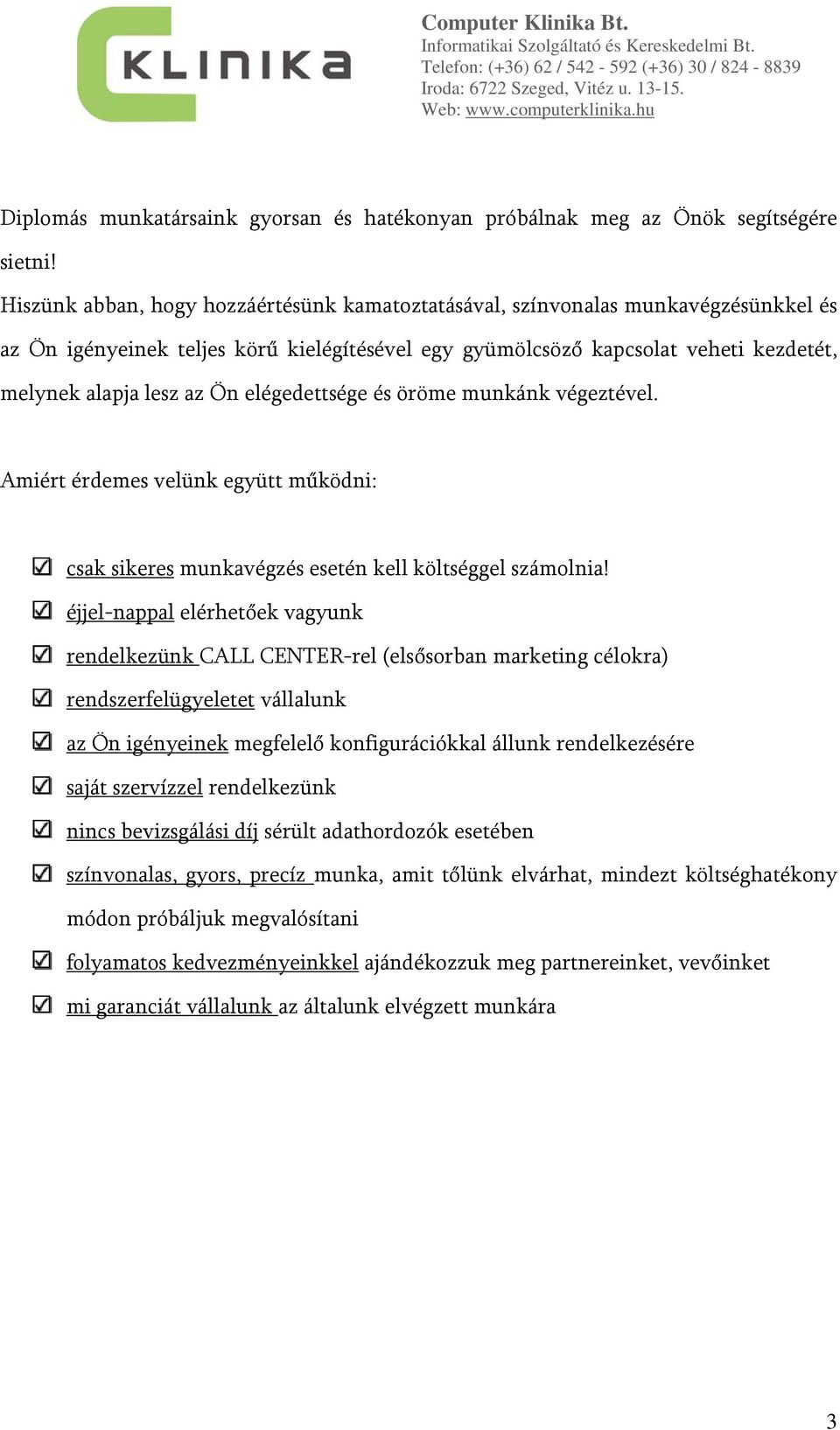 elégedettsége és öröme munkánk végeztével. Amiért érdemes velünk együtt működni: csak sikeres munkavégzés esetén kell költséggel számolnia!