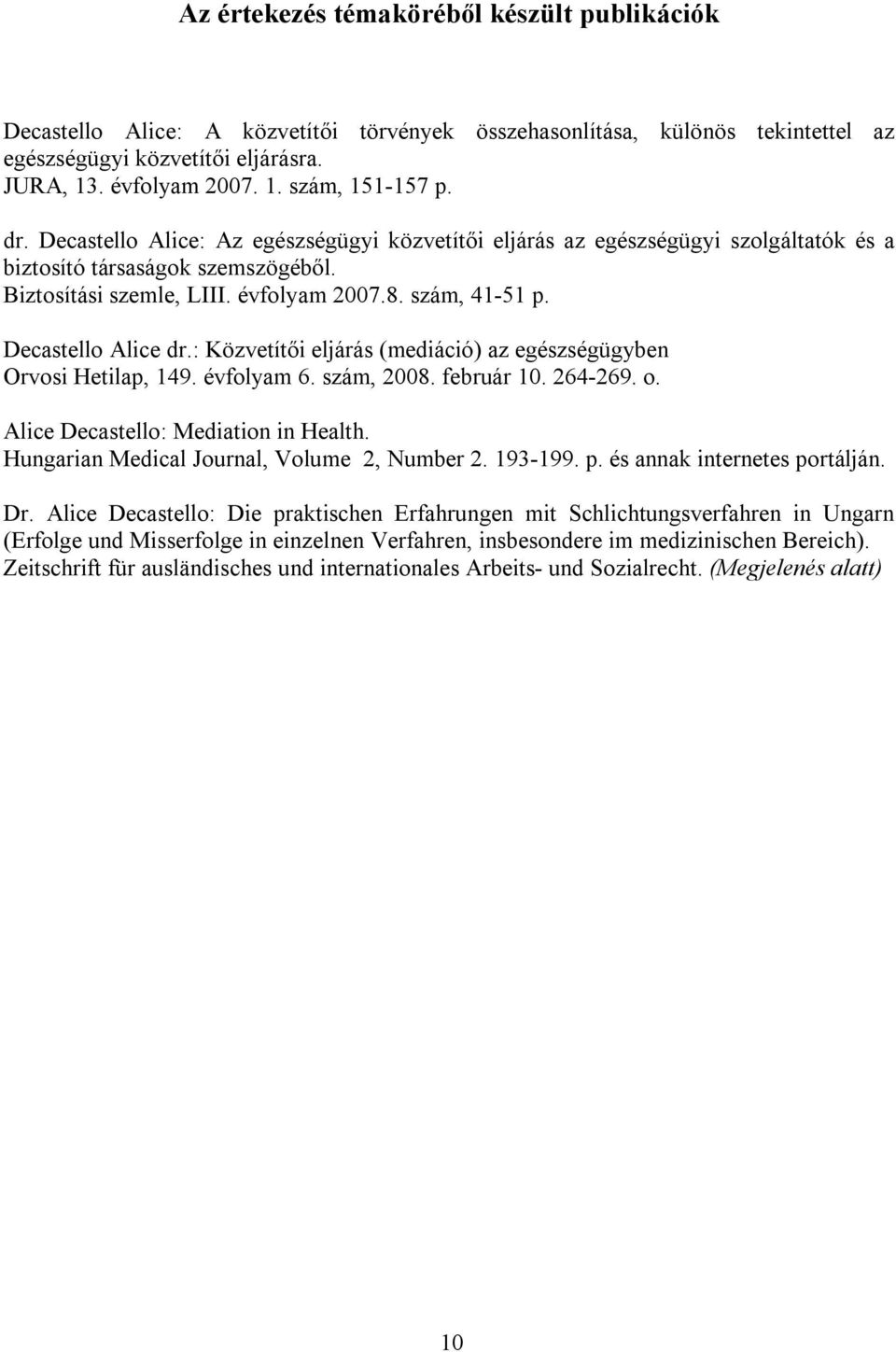 Decastello Alice dr.: Közvetítői eljárás (mediáció) az egészségügyben Orvosi Hetilap, 149. évfolyam 6. szám, 2008. február 10. 264-269. o. Alice Decastello: Mediation in Health.