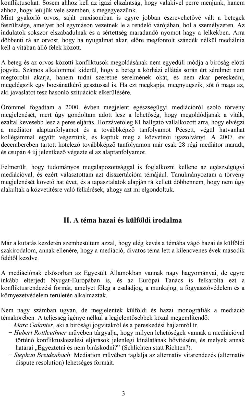 Az indulatok sokszor elszabadulnak és a sértettség maradandó nyomot hagy a lelkekben.