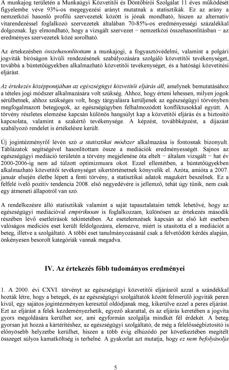 Így elmondható, hogy a vizsgált szervezet nemzetközi összehasonlításban az eredményes szervezetek közé sorolható.