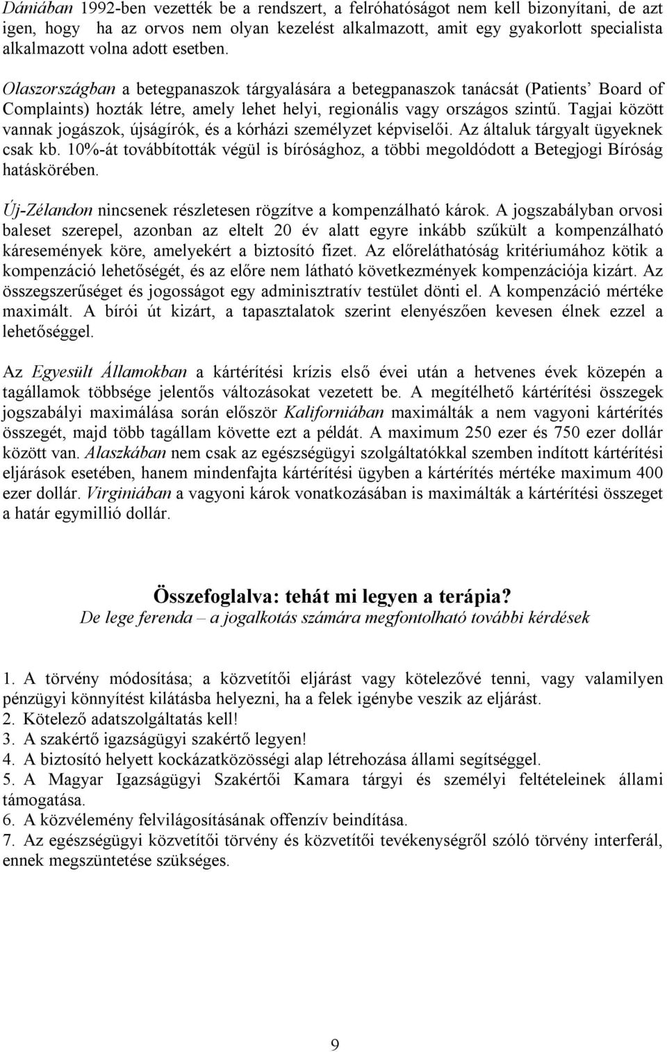 Tagjai között vannak jogászok, újságírók, és a kórházi személyzet képviselői. Az általuk tárgyalt ügyeknek csak kb.